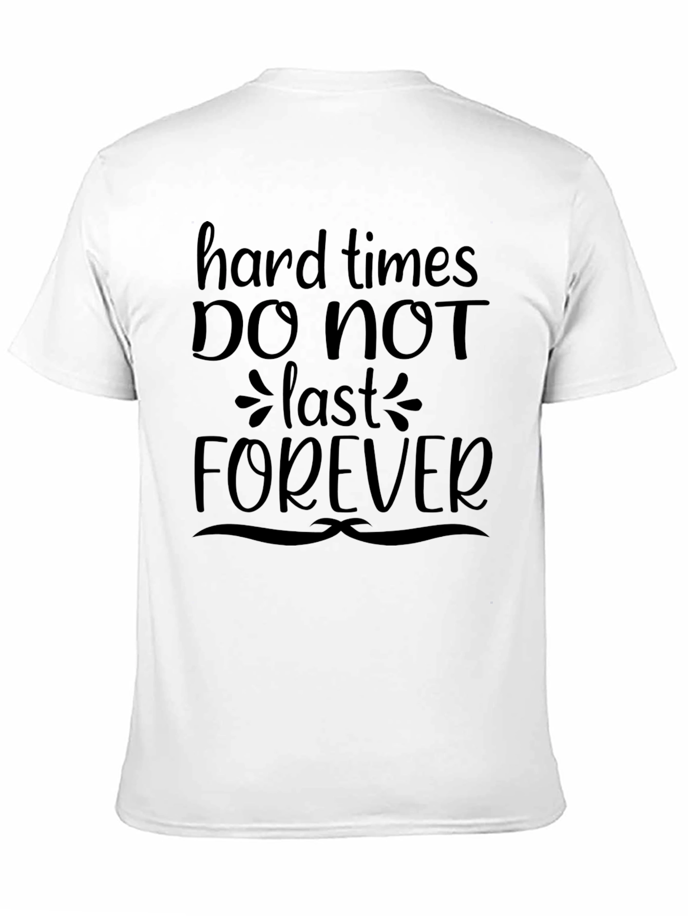 Hard Times Dont Last Forever T-Shirt