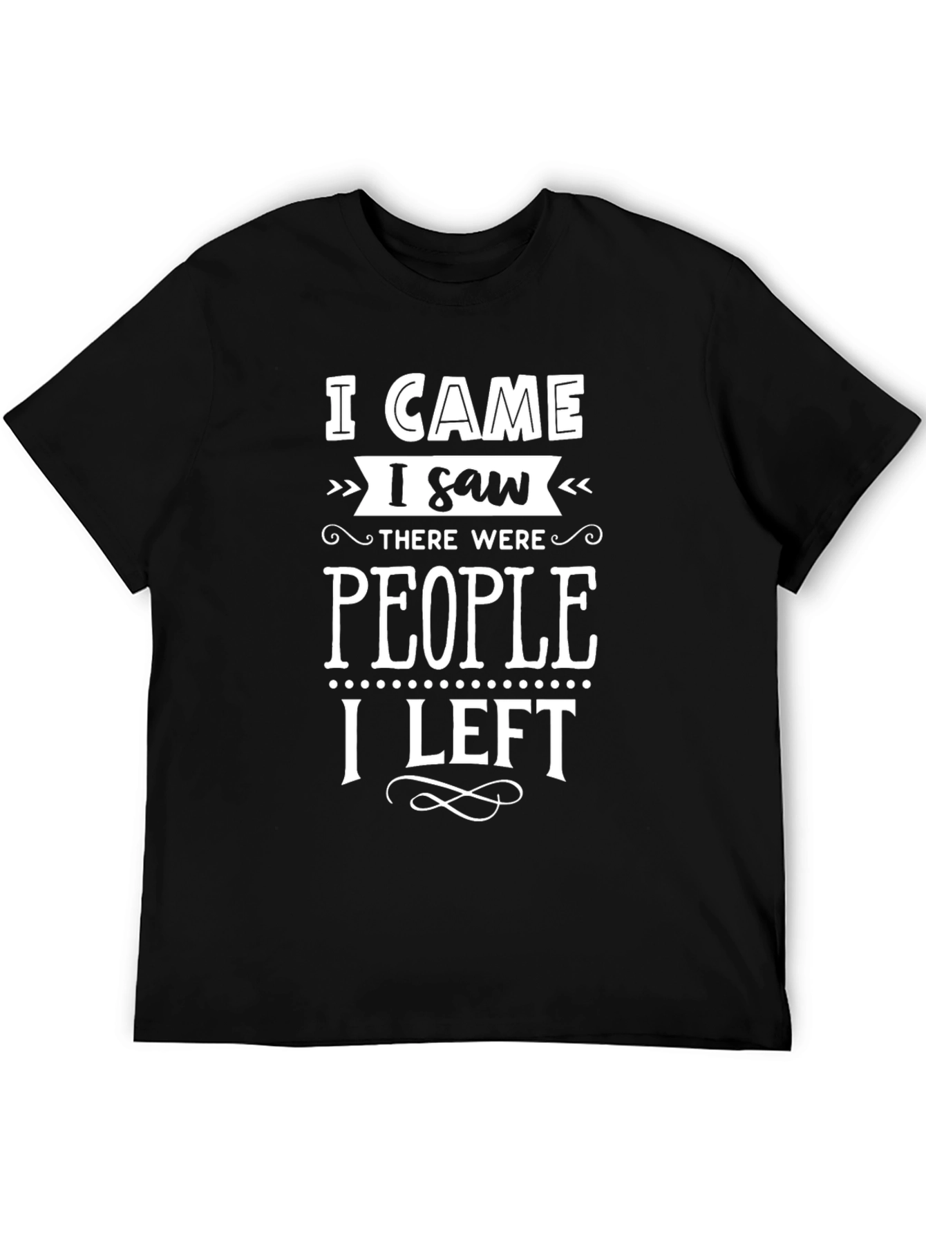I Came I Saw People I Left T-Shirt