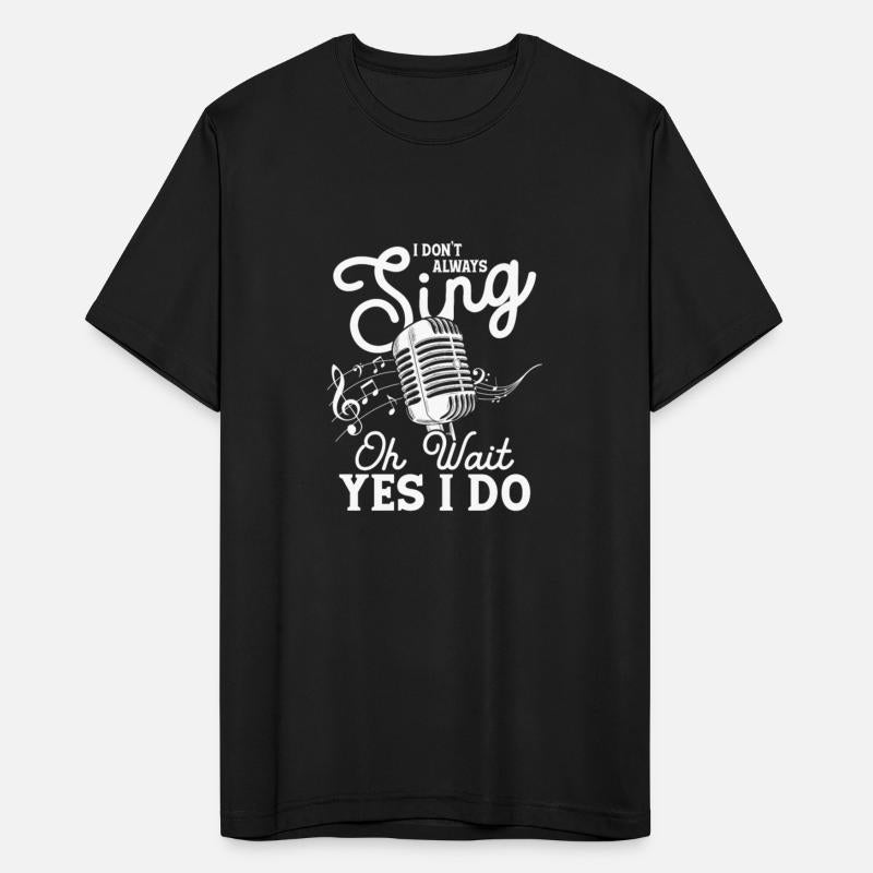 I Don't Always Sing Oh Wait Yes I Do Musical Singi