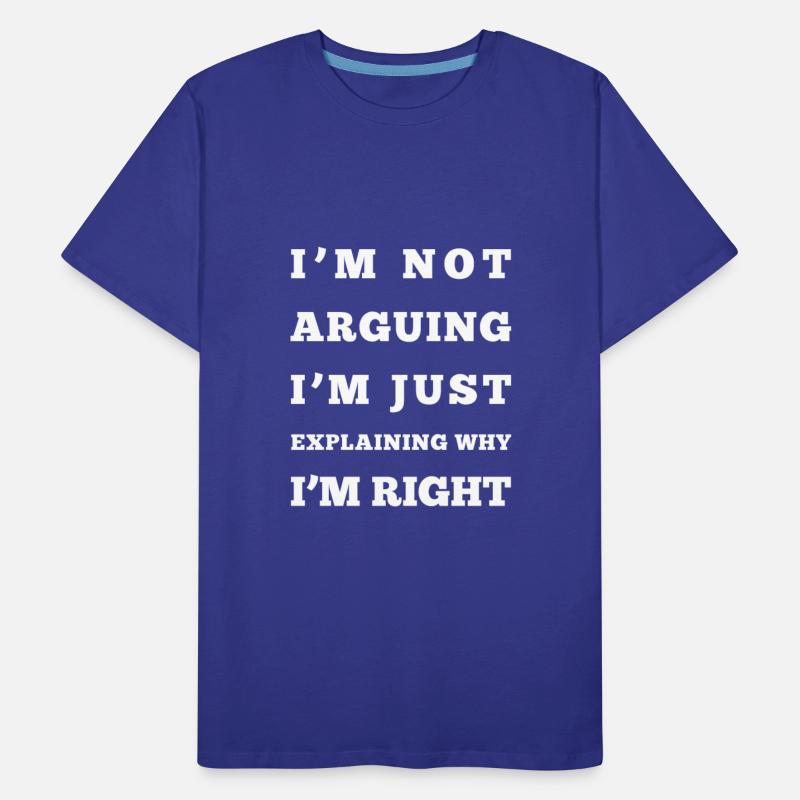 I M NOT ARGUING I M JUST EXPLAINING WHY I M RIGHT