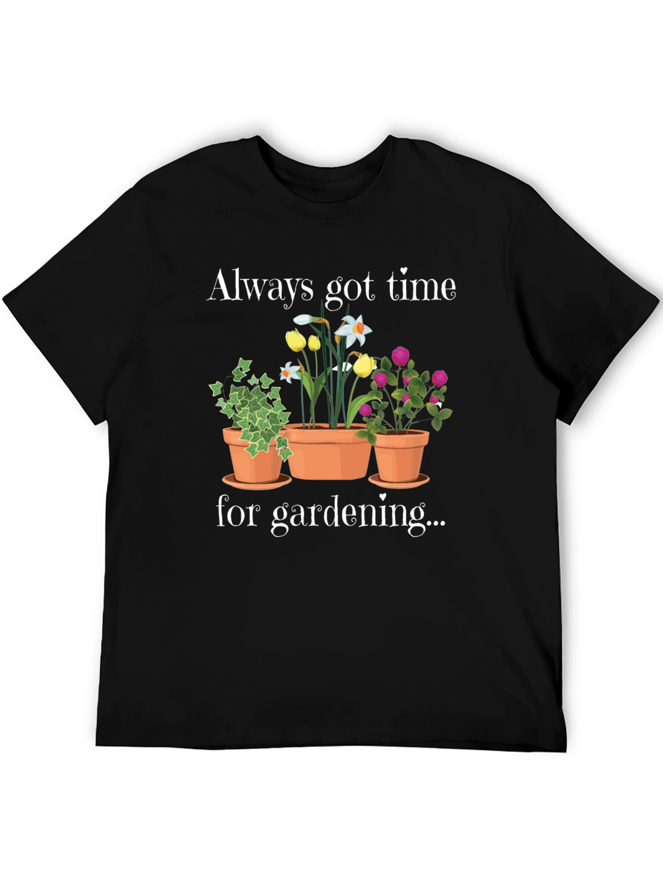 Gardening T-Shirt - Always Got Time For Gardening