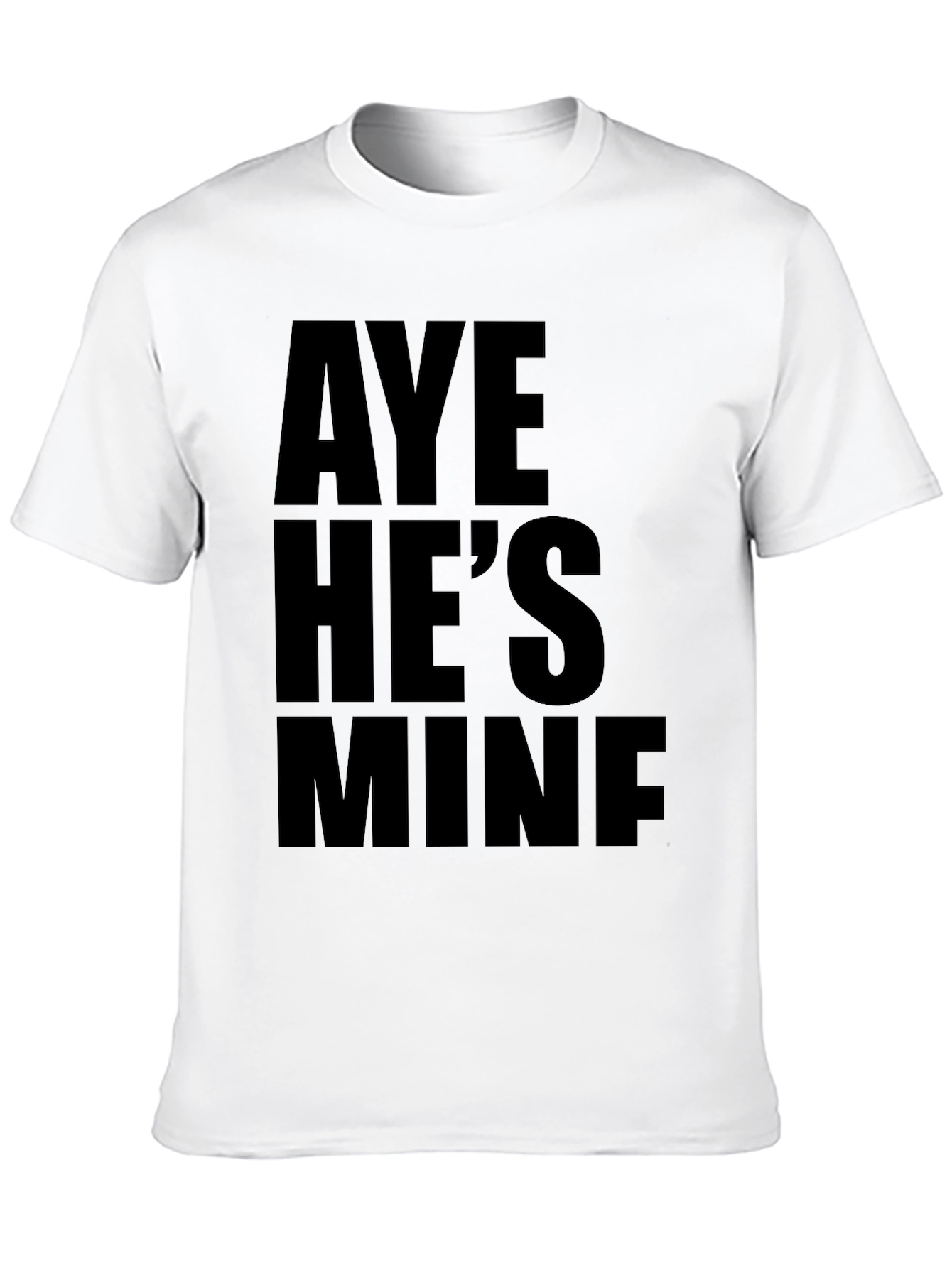 Aye Hes Mine Funny Graphic T-Shirt