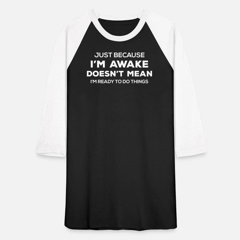 I'm Awake Doesn't Mean I'm Ready To Do Things