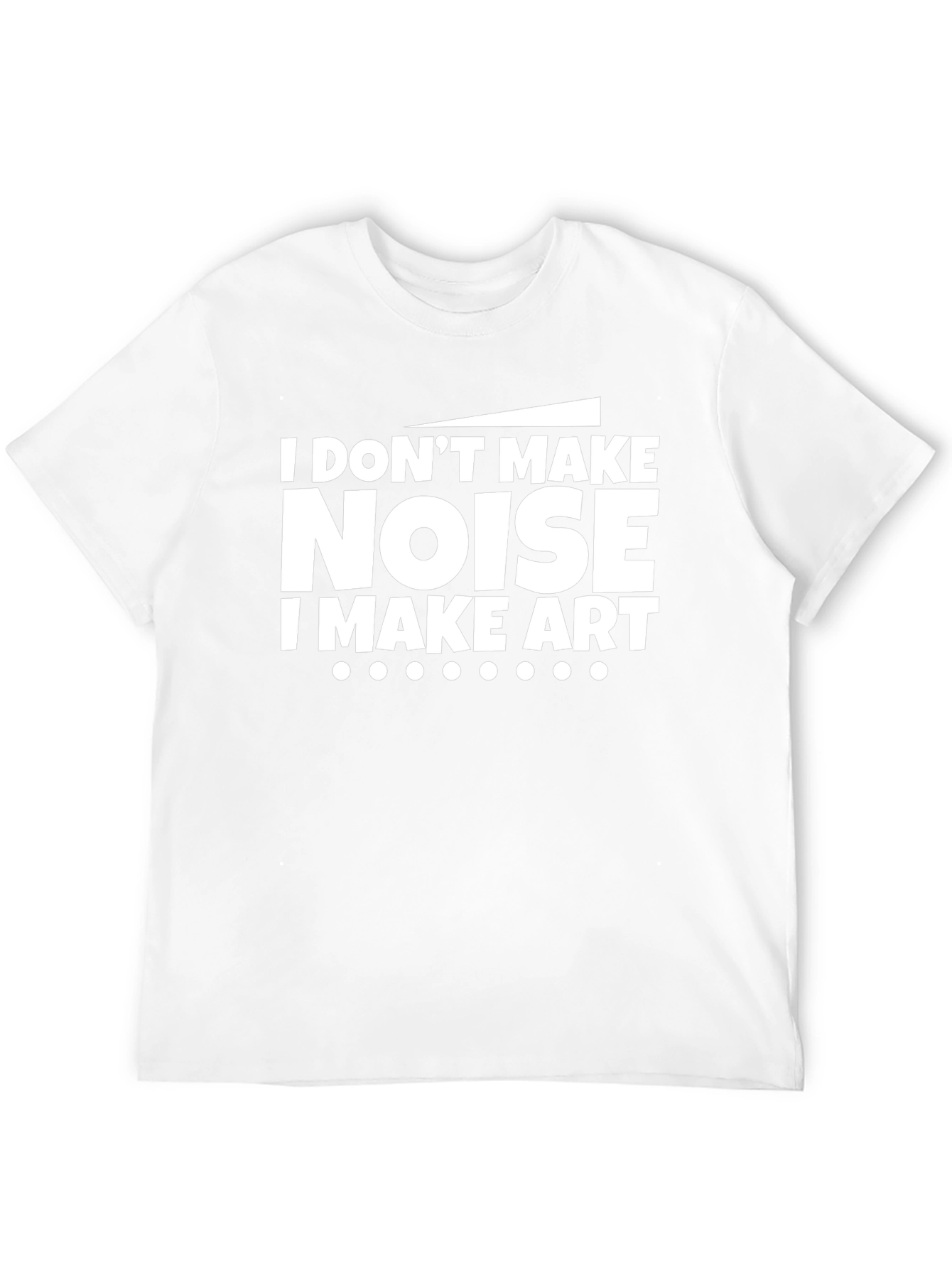 I Dont Make Noise I Make Art Black T-Shirt