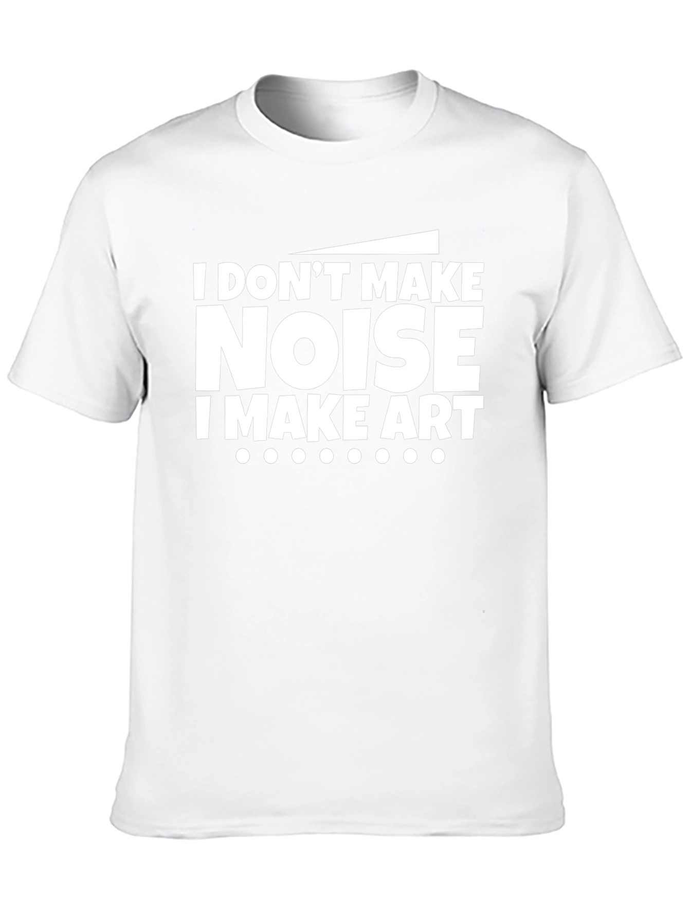 I Dont Make Noise I Make Art Black T-Shirt