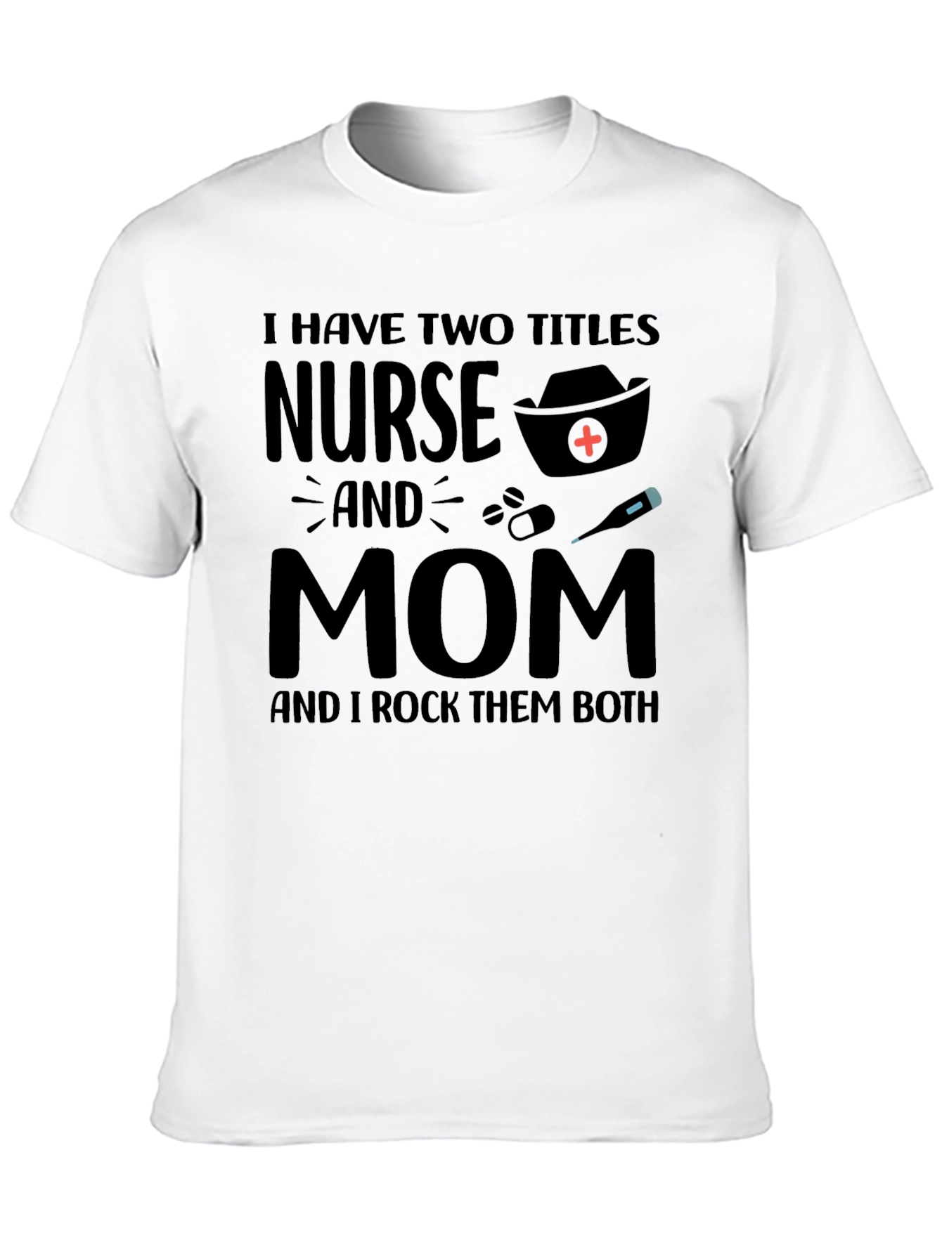 Nurse and Mom T-Shirt - Rock Both Titles!