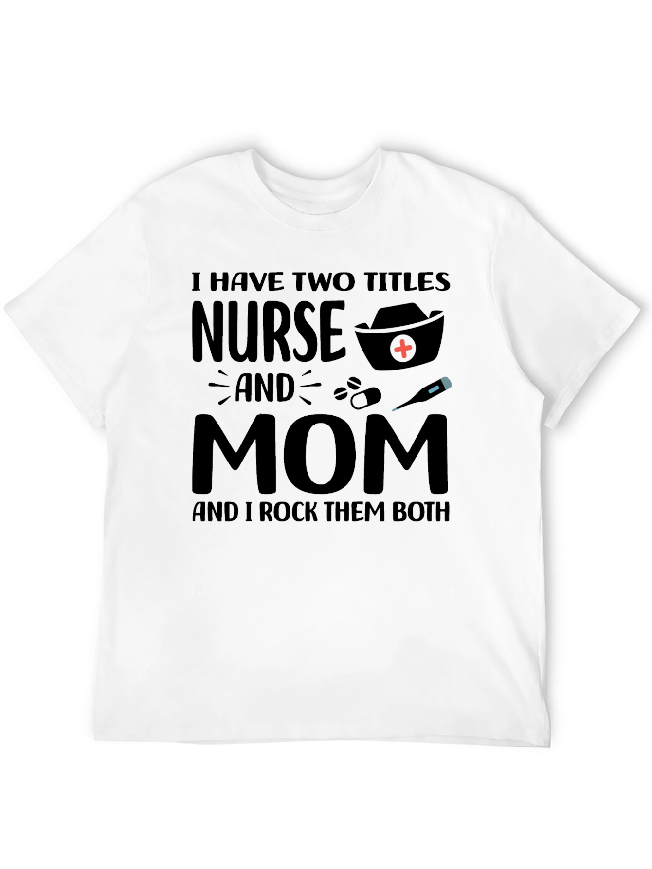 Nurse and Mom T-Shirt - Rock Both Titles!