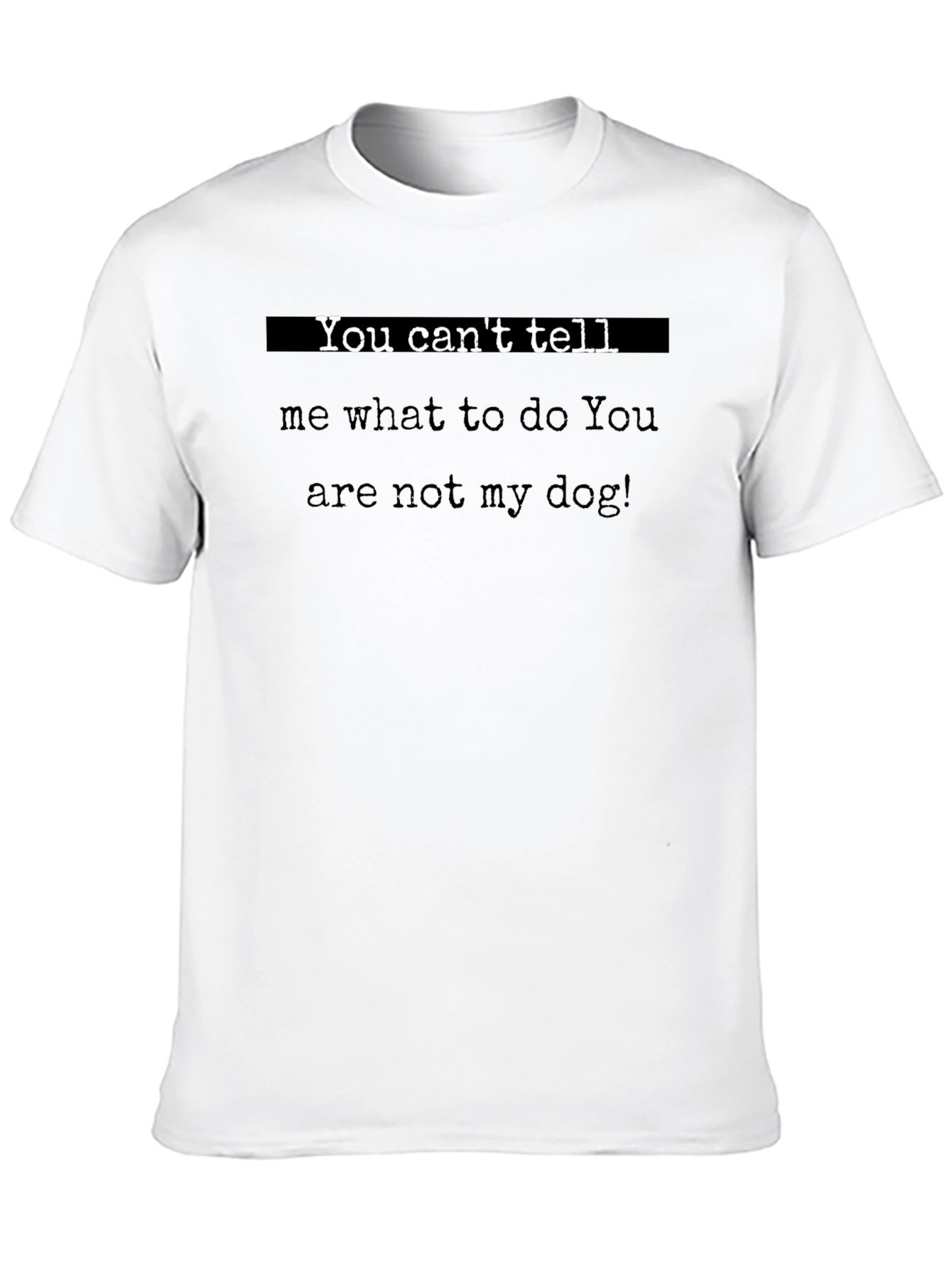 You Cant Tell Me What to Do T-Shirt