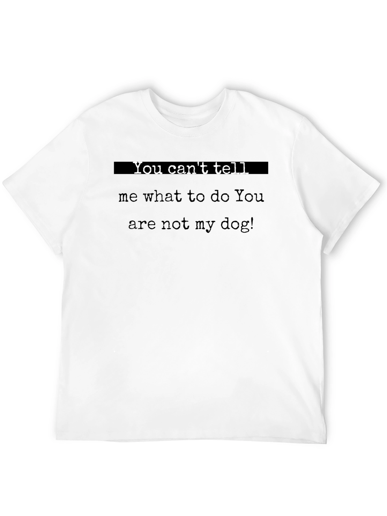 You Cant Tell Me What to Do T-Shirt