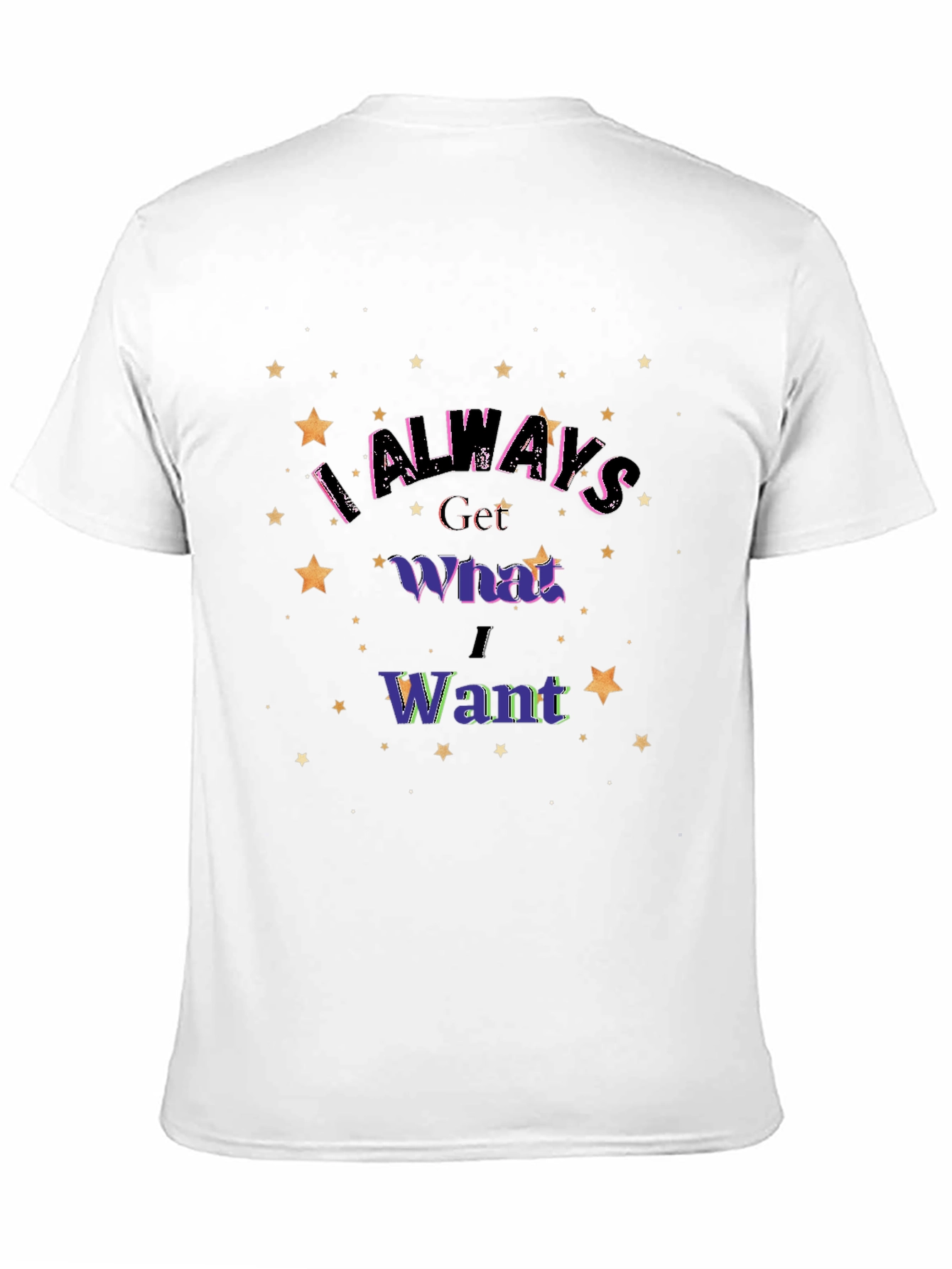 I Always Get What I Want Graphic T-Shirt