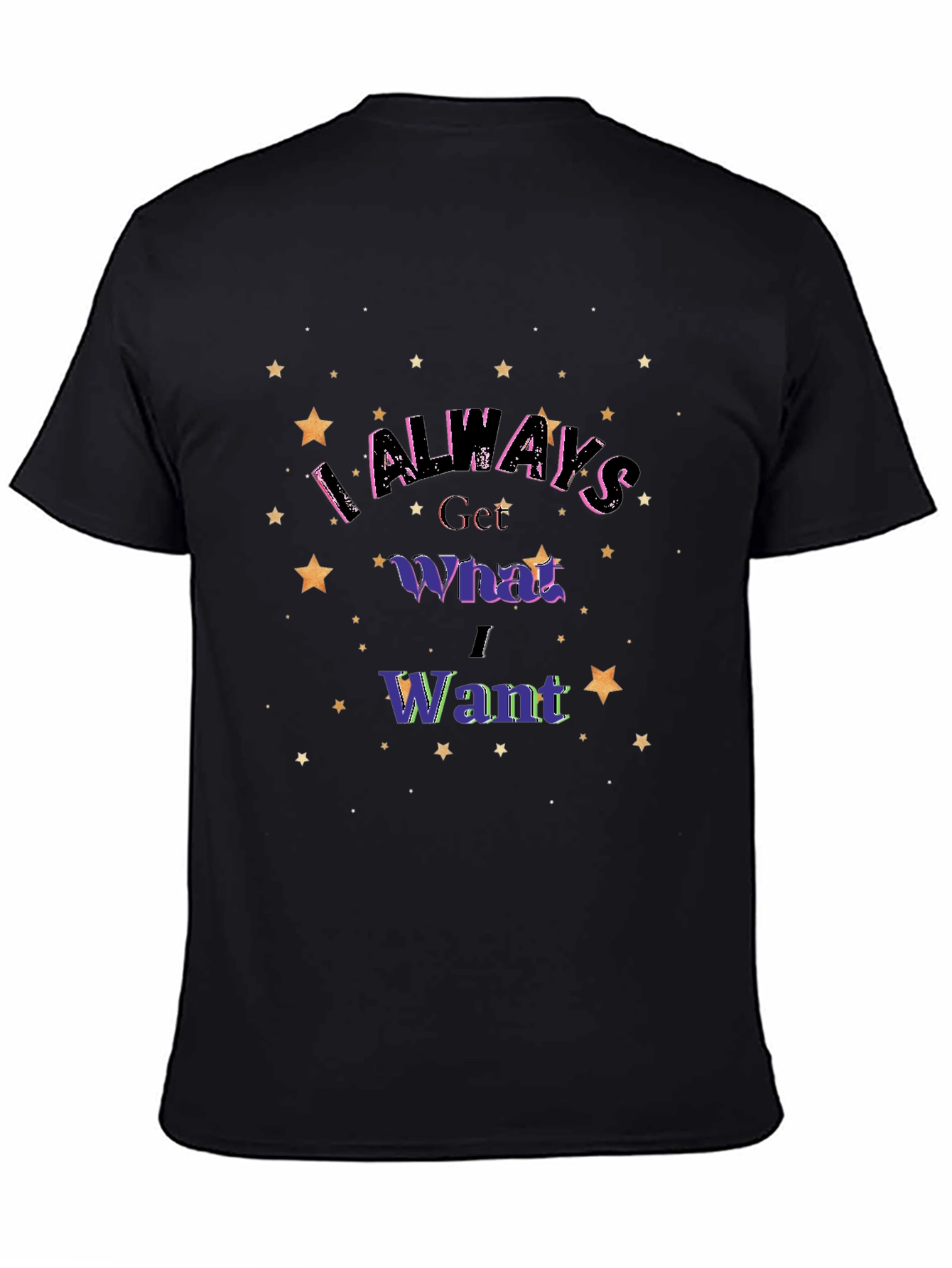 I Always Get What I Want Graphic T-Shirt