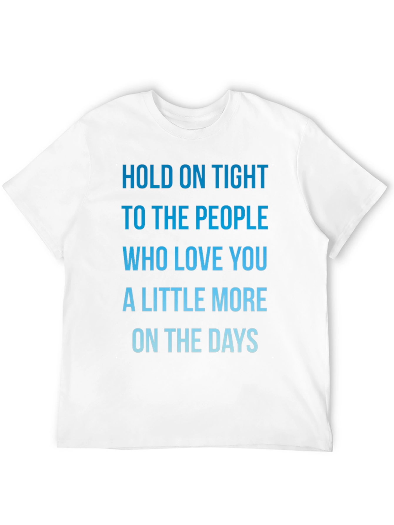 Inspirational Love Quote T-Shirt - Hold On Tight!