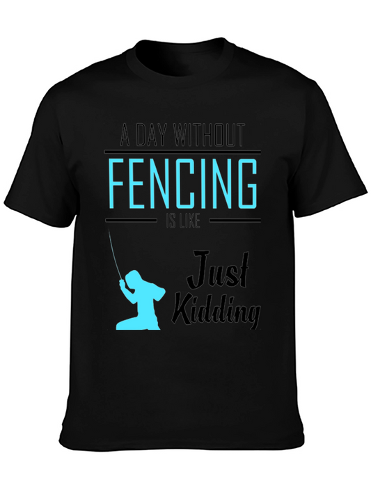 Funny Fencing T-Shirt - A Day Without Fencing Just Kidding