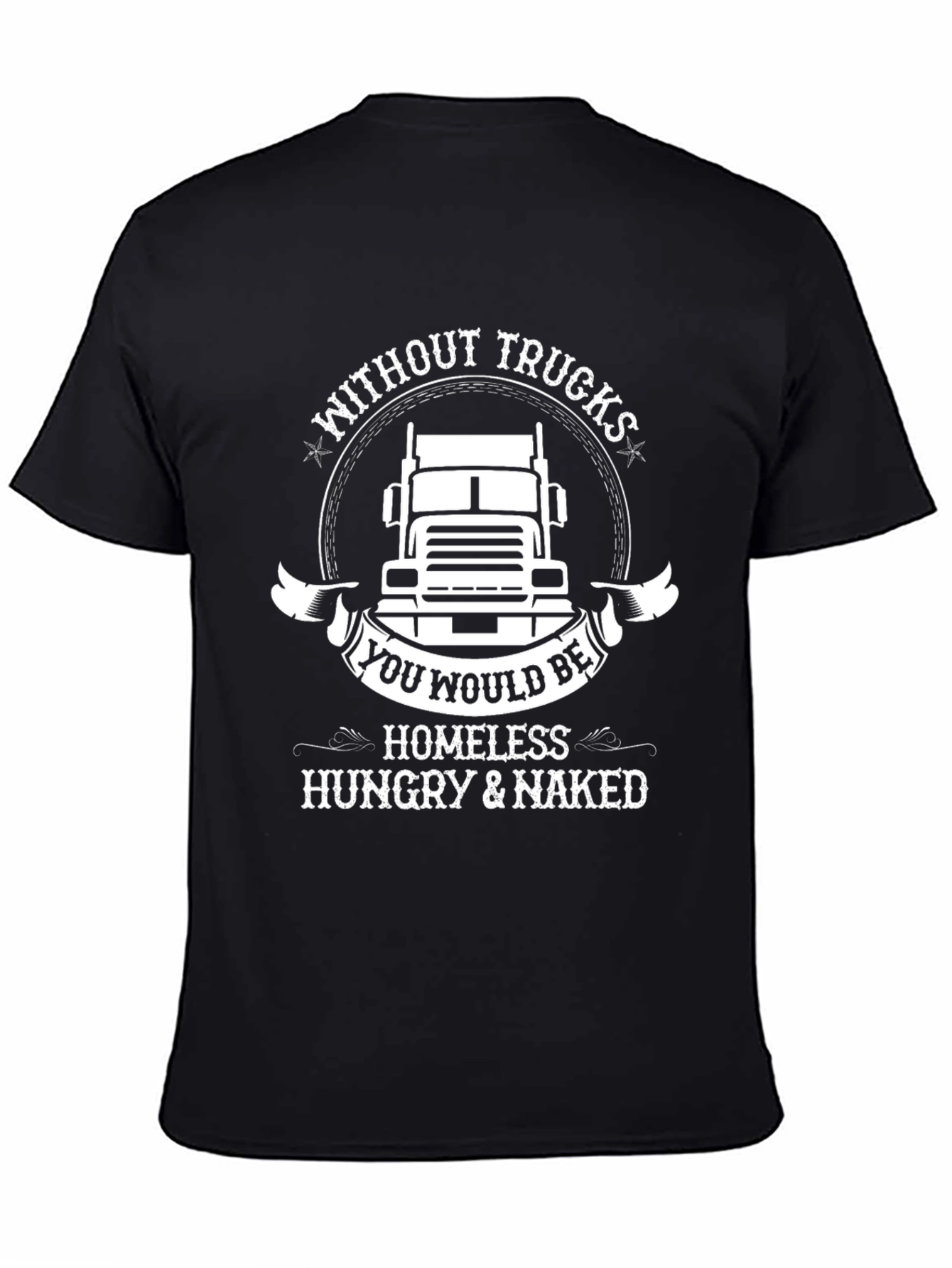 Trucker T-Shirt: Without Trucks Youd Be Homeless!