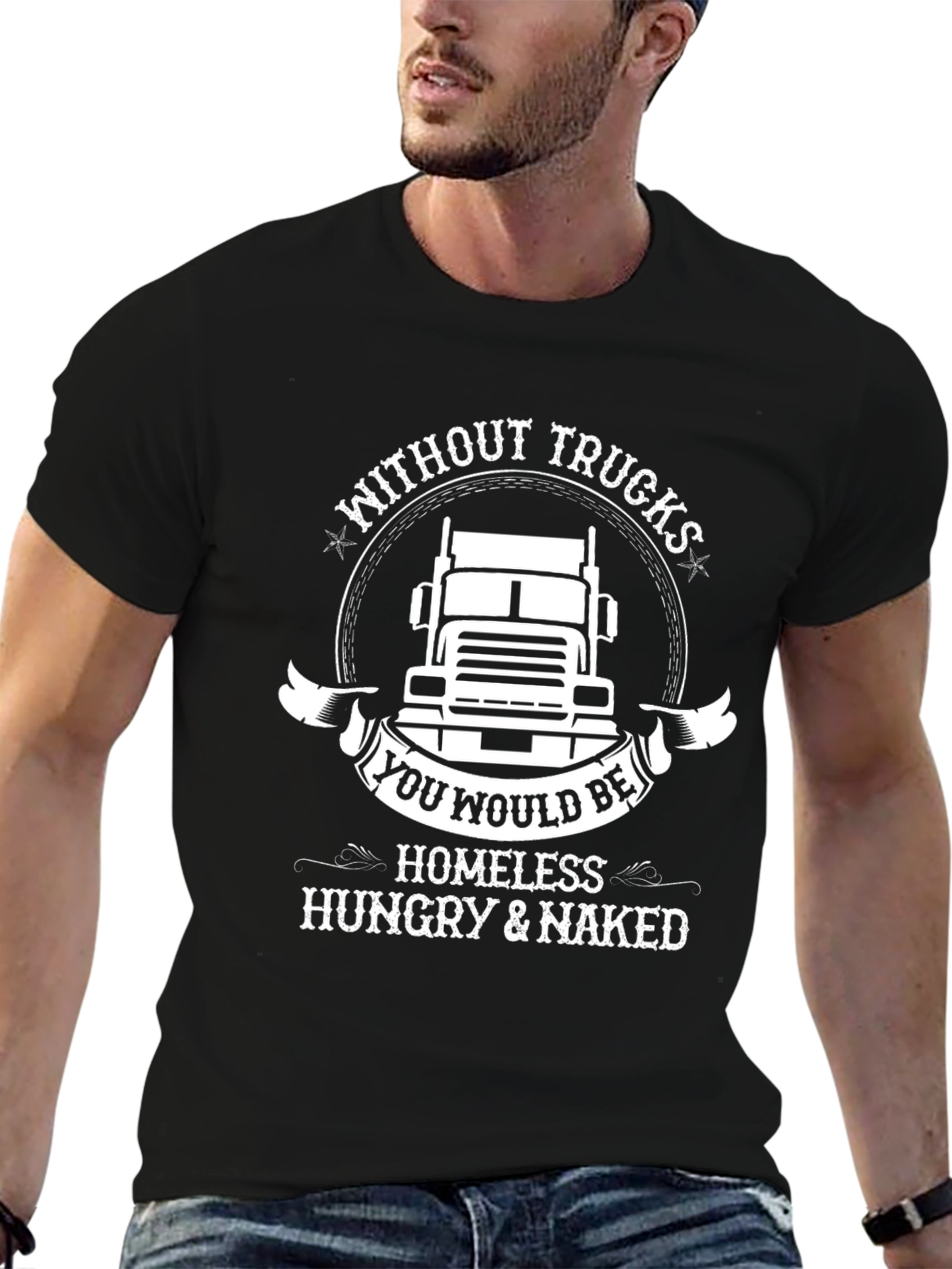 Trucker T-Shirt: Without Trucks Youd Be Homeless!