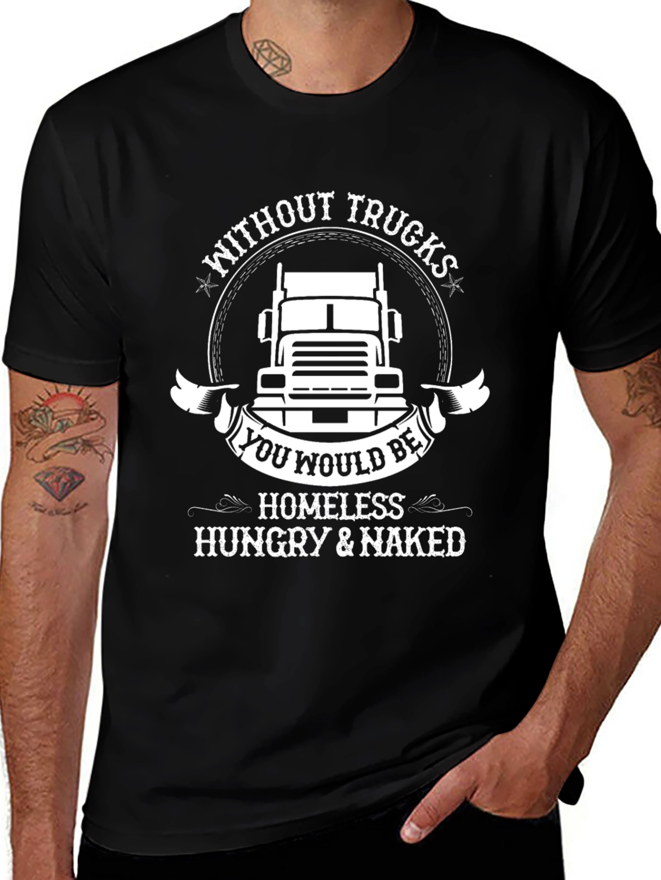 Trucker T-Shirt: Without Trucks Youd Be Homeless!