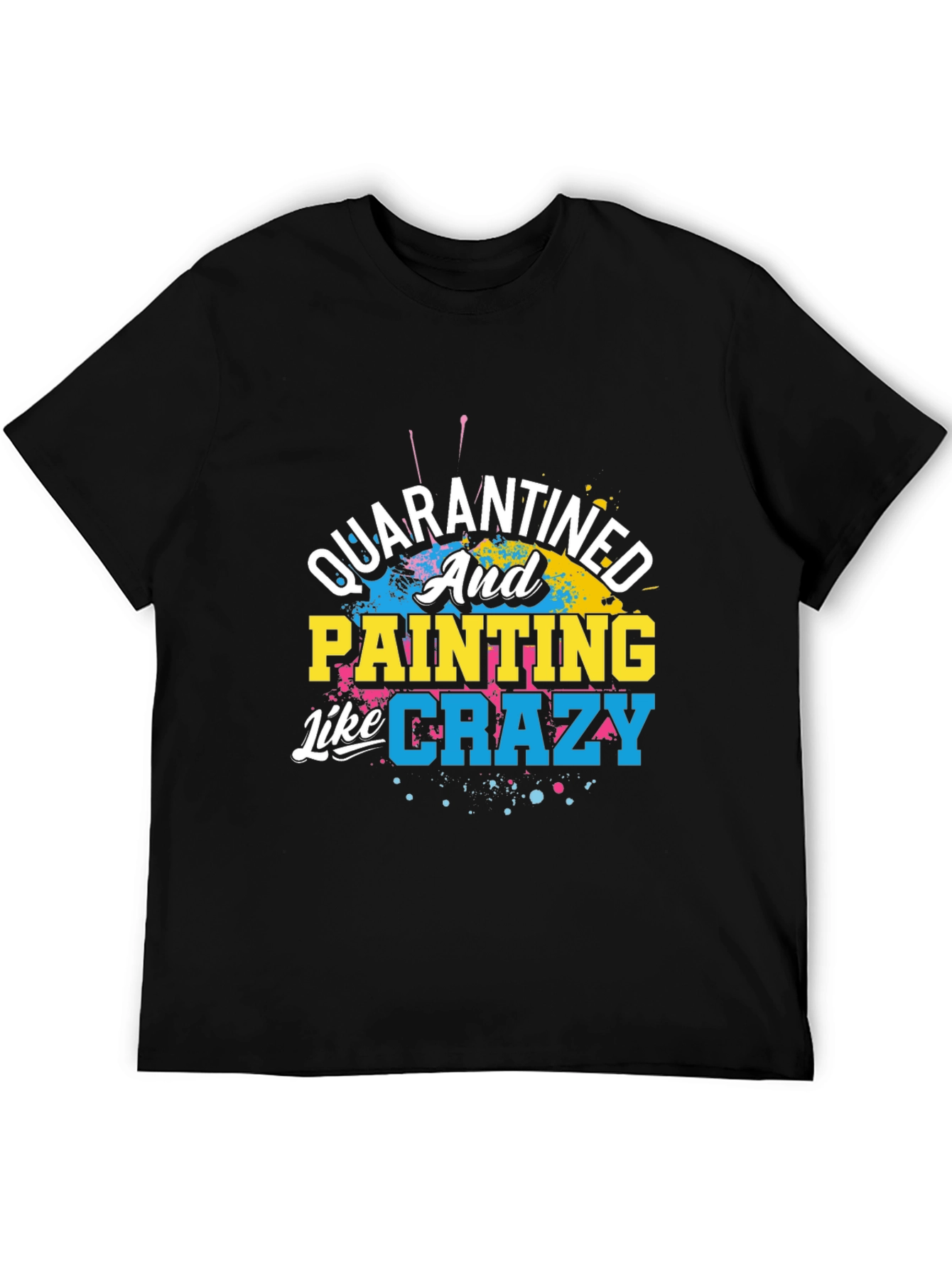 Quarantined and Painting Like Crazy Graphic T-Shirt