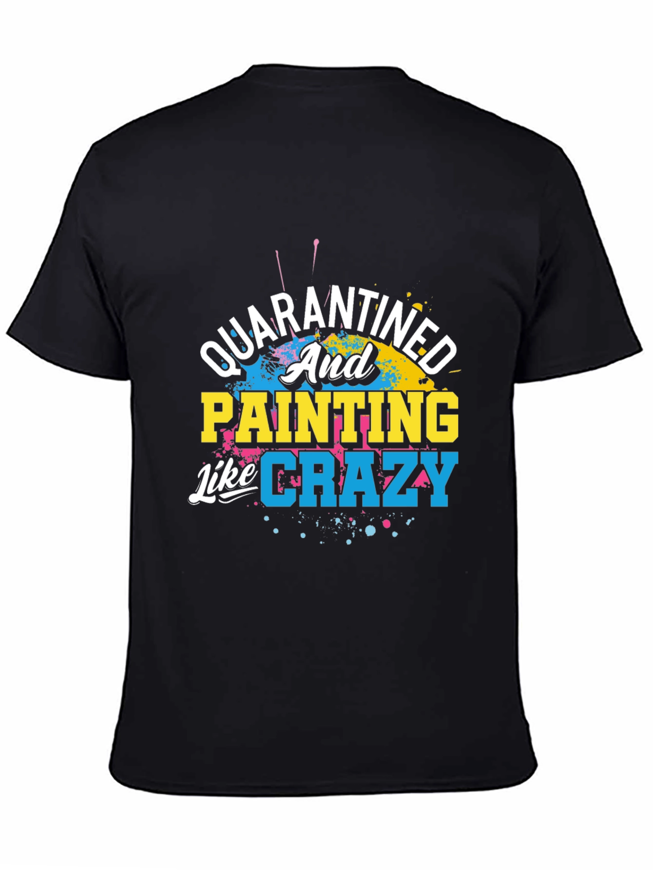 Quarantined and Painting Like Crazy Graphic T-Shirt