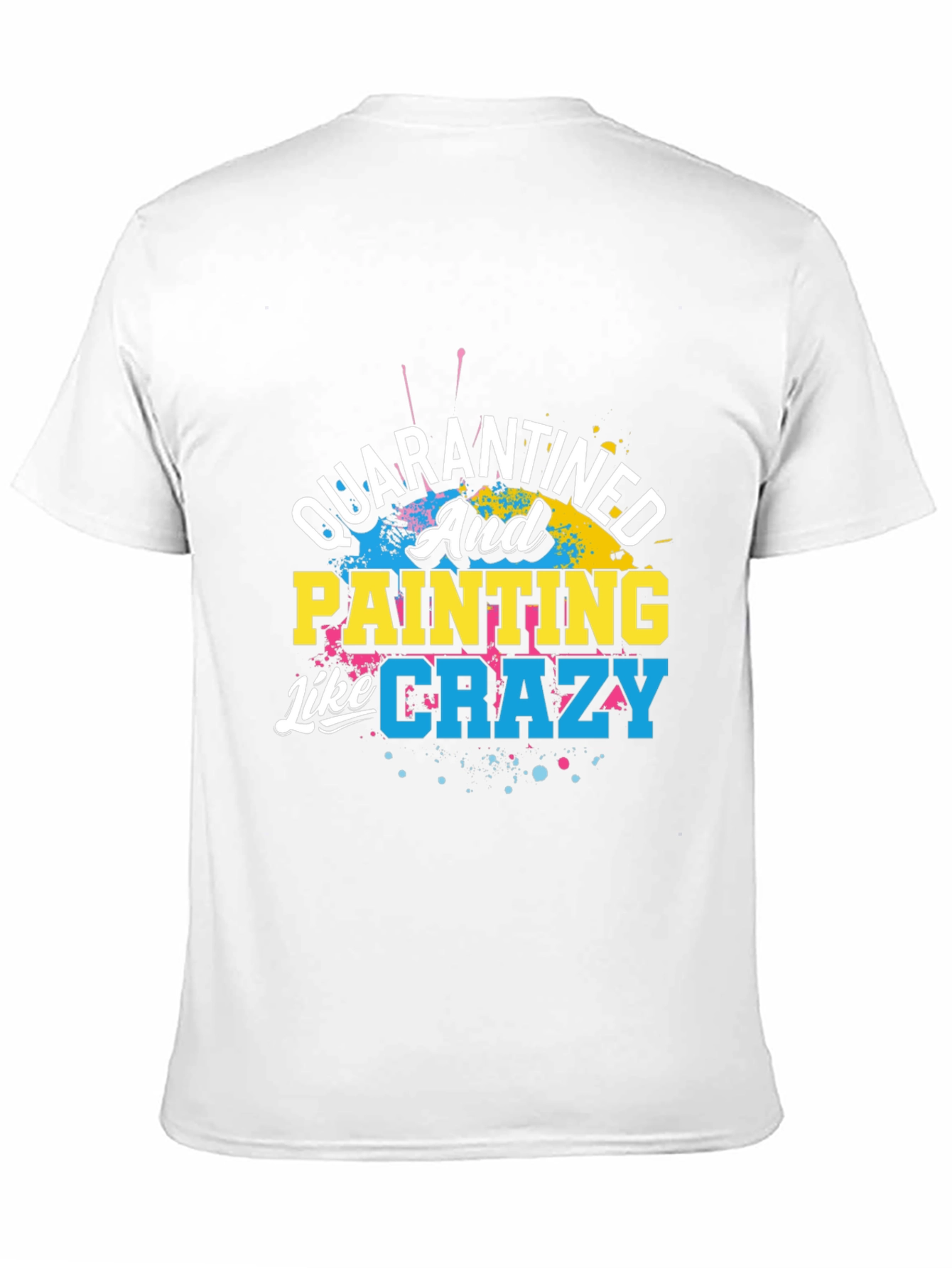Quarantined and Painting Like Crazy Graphic T-Shirt