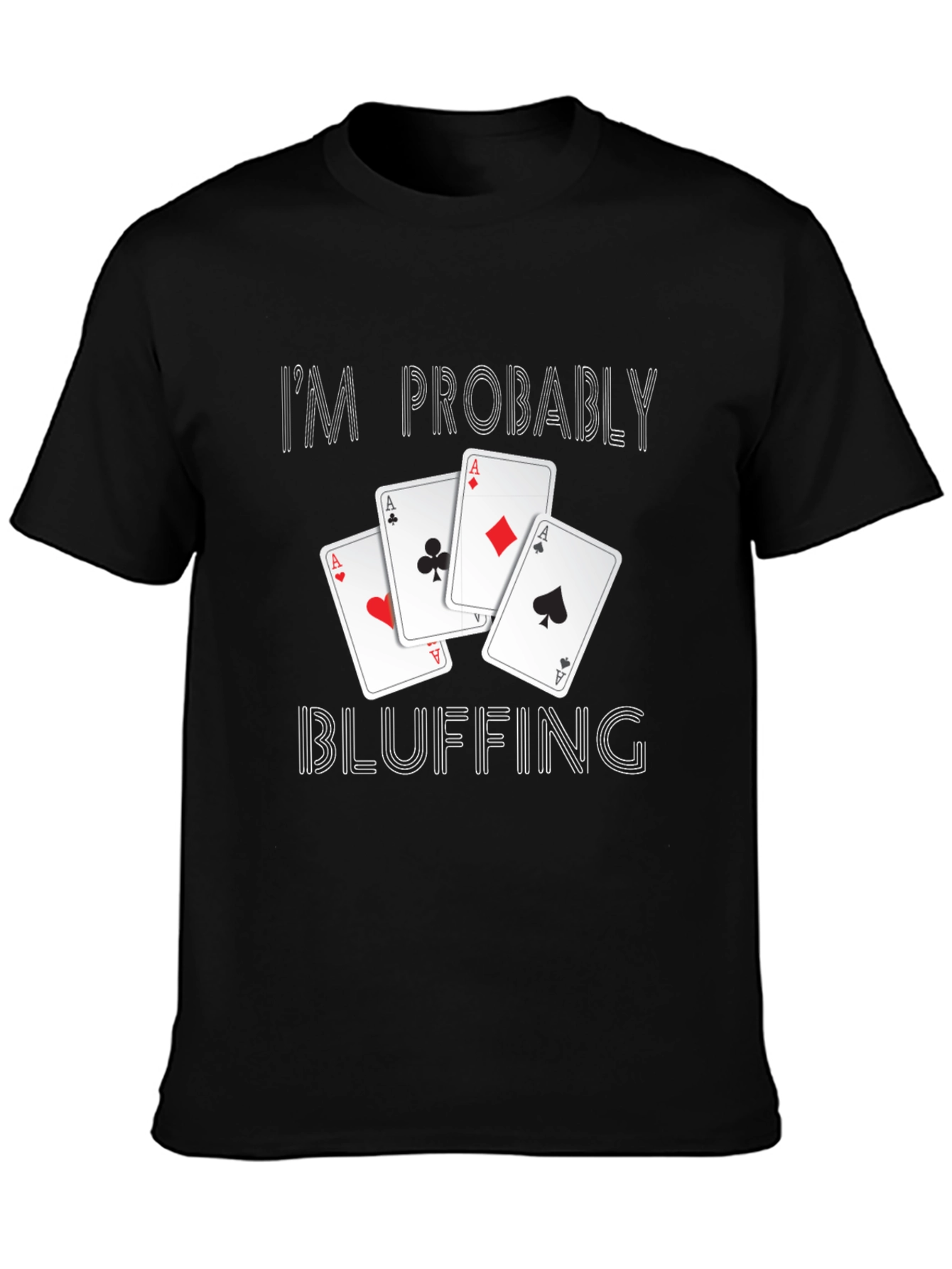 Im Probably Bluffing Poker T-Shirt