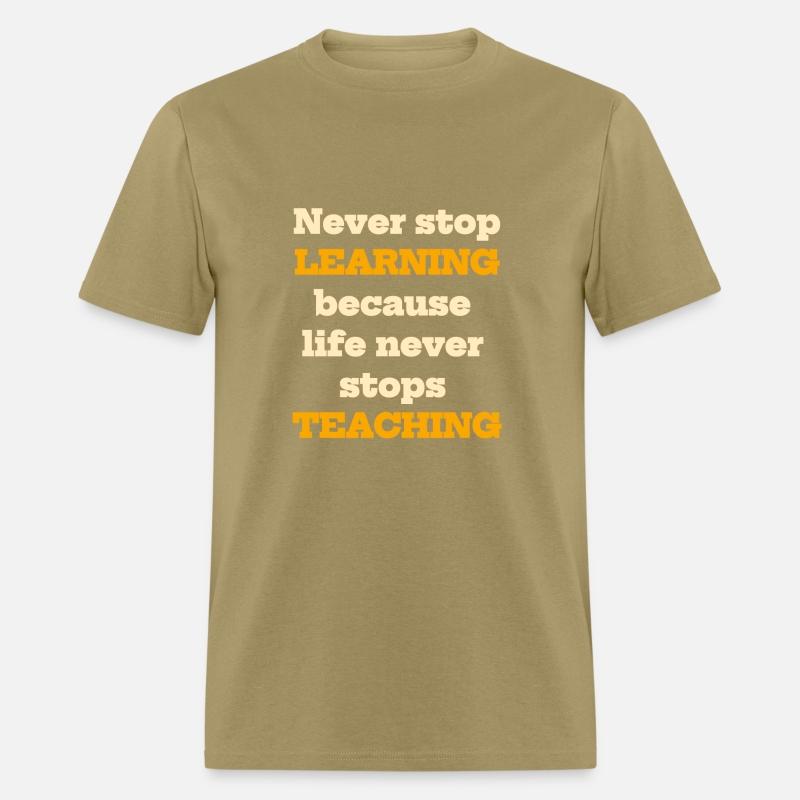 Never stop learning because life never stops teach