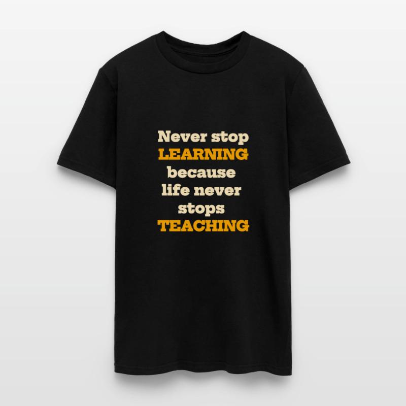 Never stop learning because life never stops teach