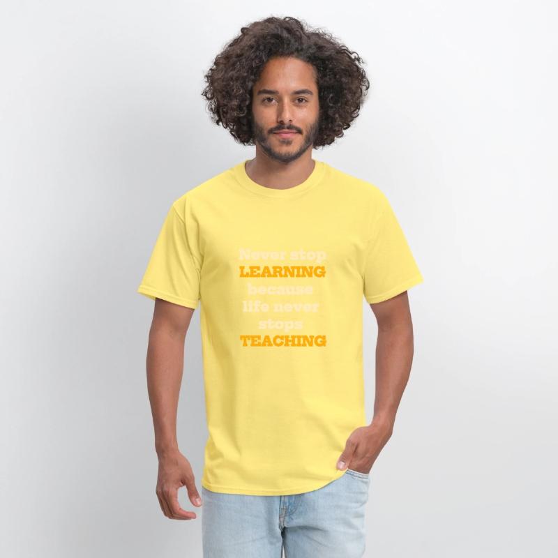 Never stop learning because life never stops teach