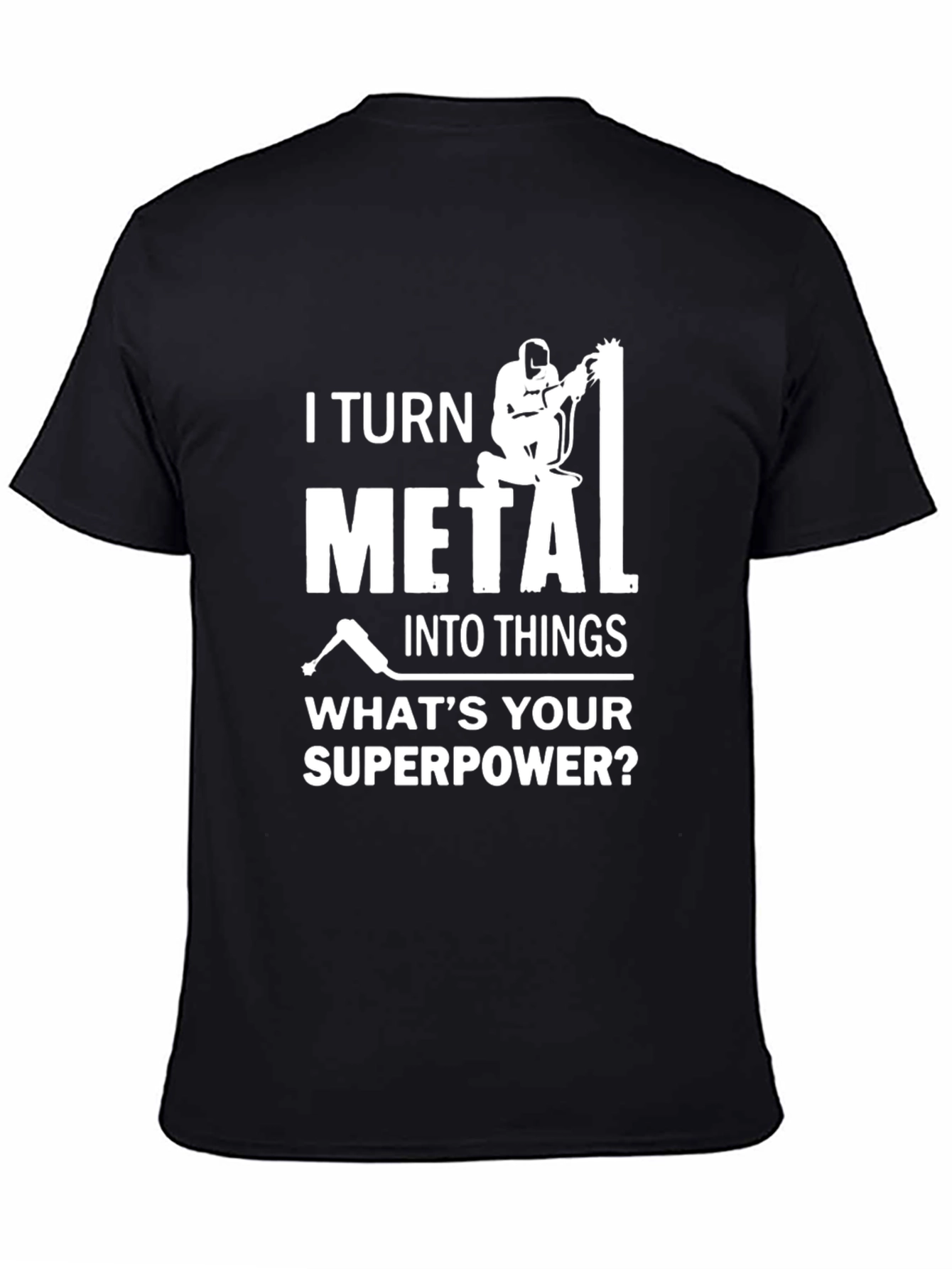 I Turn Metal Into Things - Welder T-Shirt
