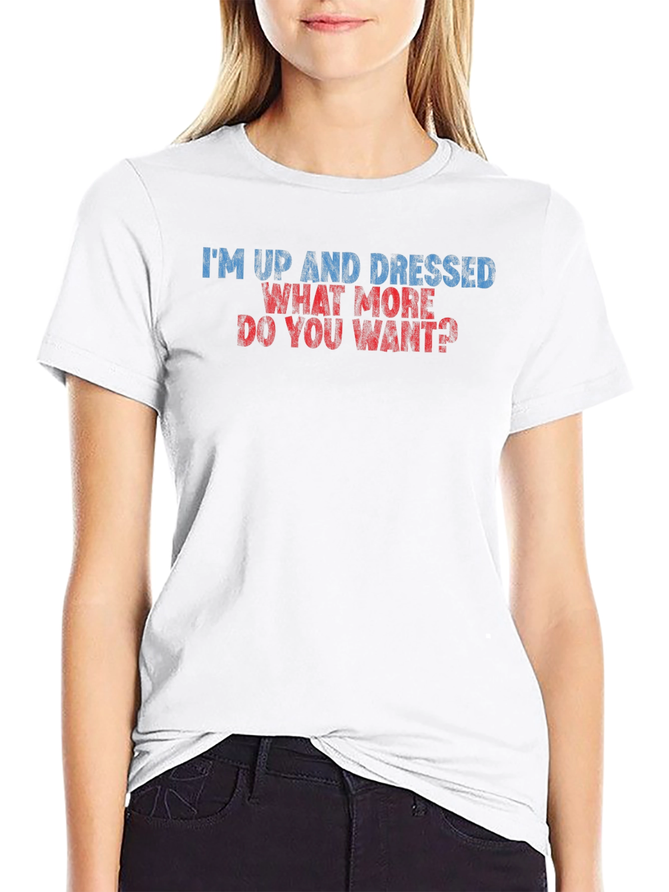 Humorous Im Up and Dressed Graphic Tee