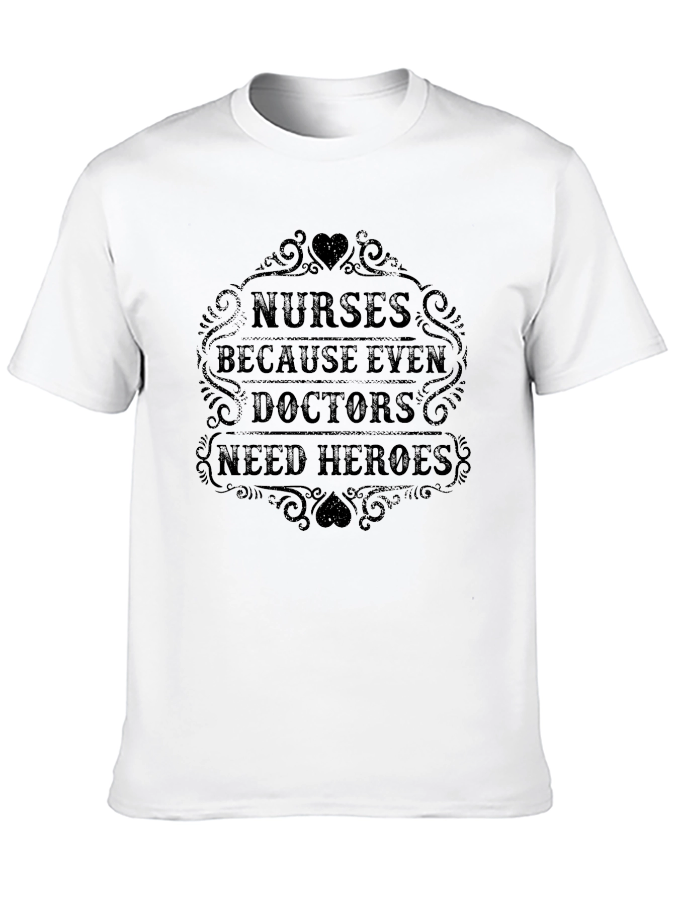 Nurses Because Even Doctors Need Heroes T-Shirt