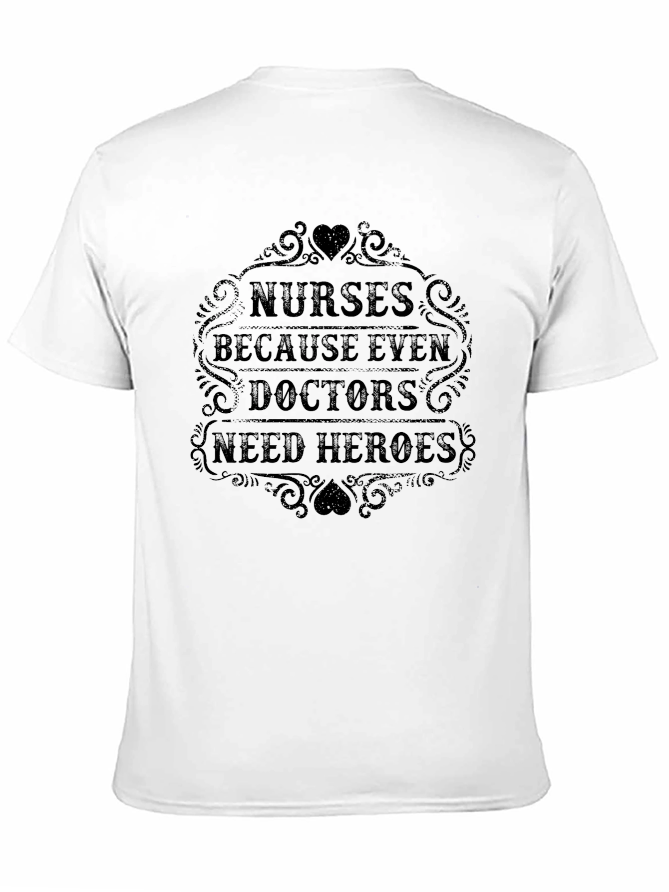 Nurses Because Even Doctors Need Heroes T-Shirt