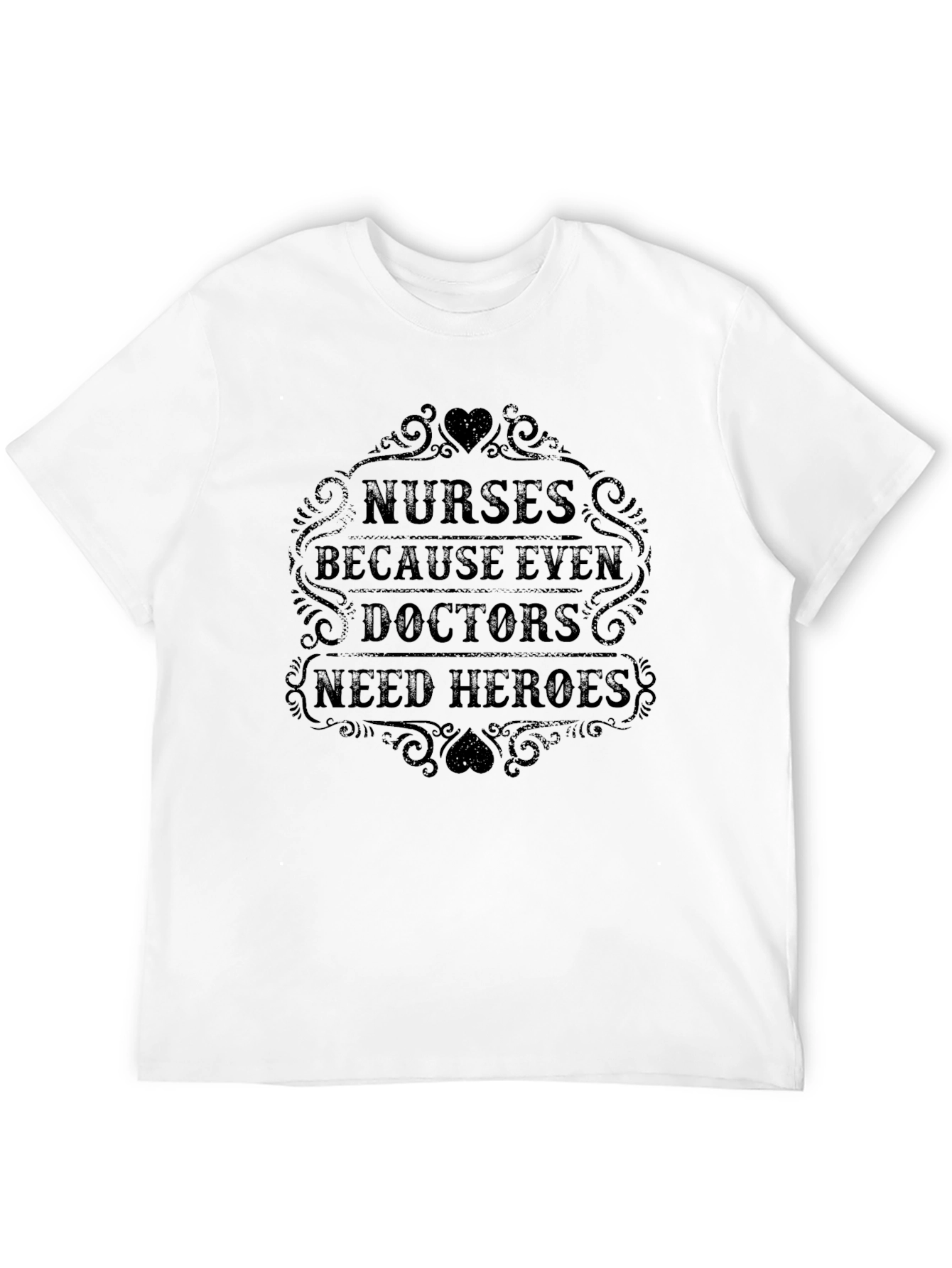 Nurses Because Even Doctors Need Heroes T-Shirt