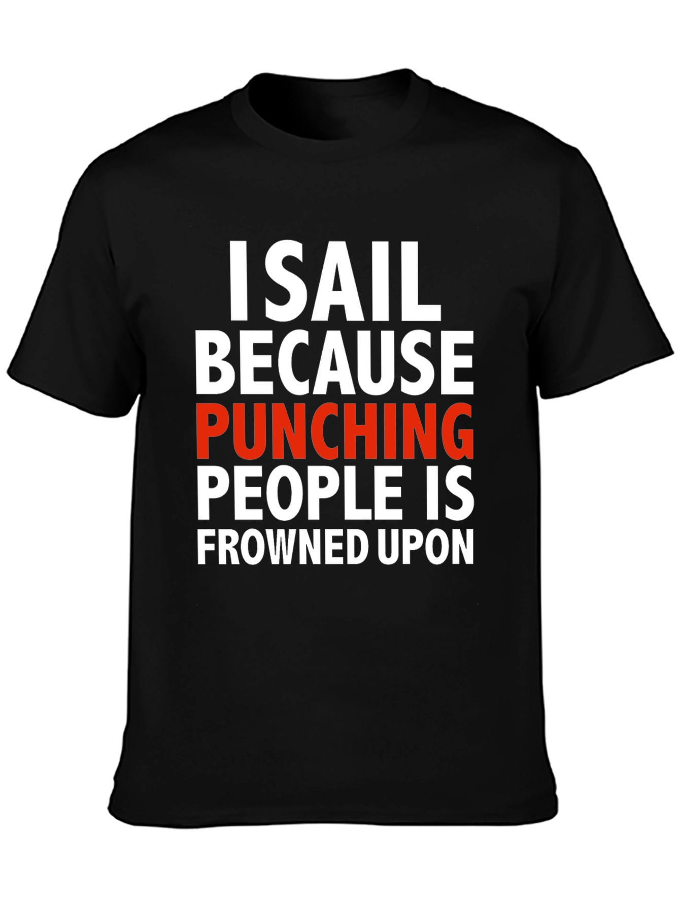 I Sail Because Punching People Is Frowned Upon T-Shirt