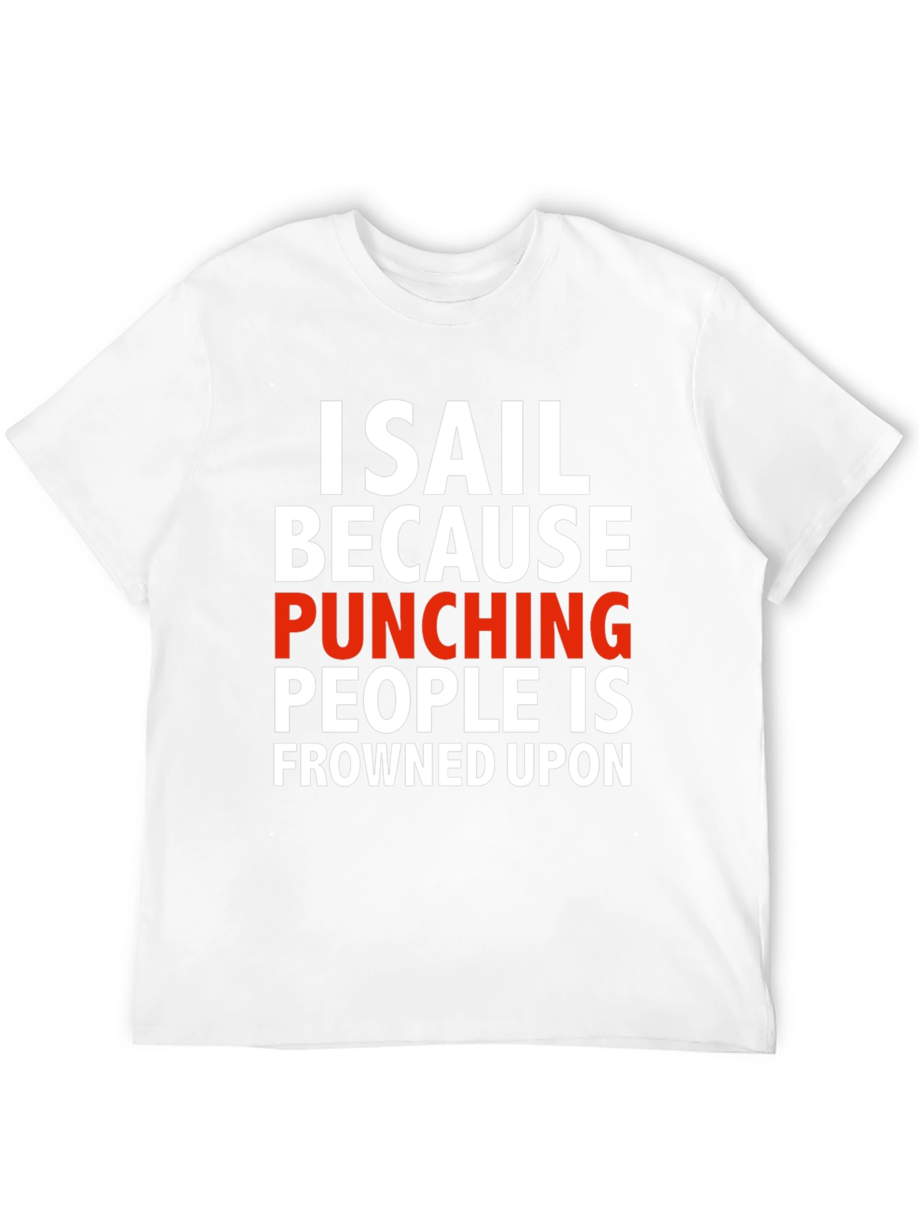 I Sail Because Punching People Is Frowned Upon T-Shirt