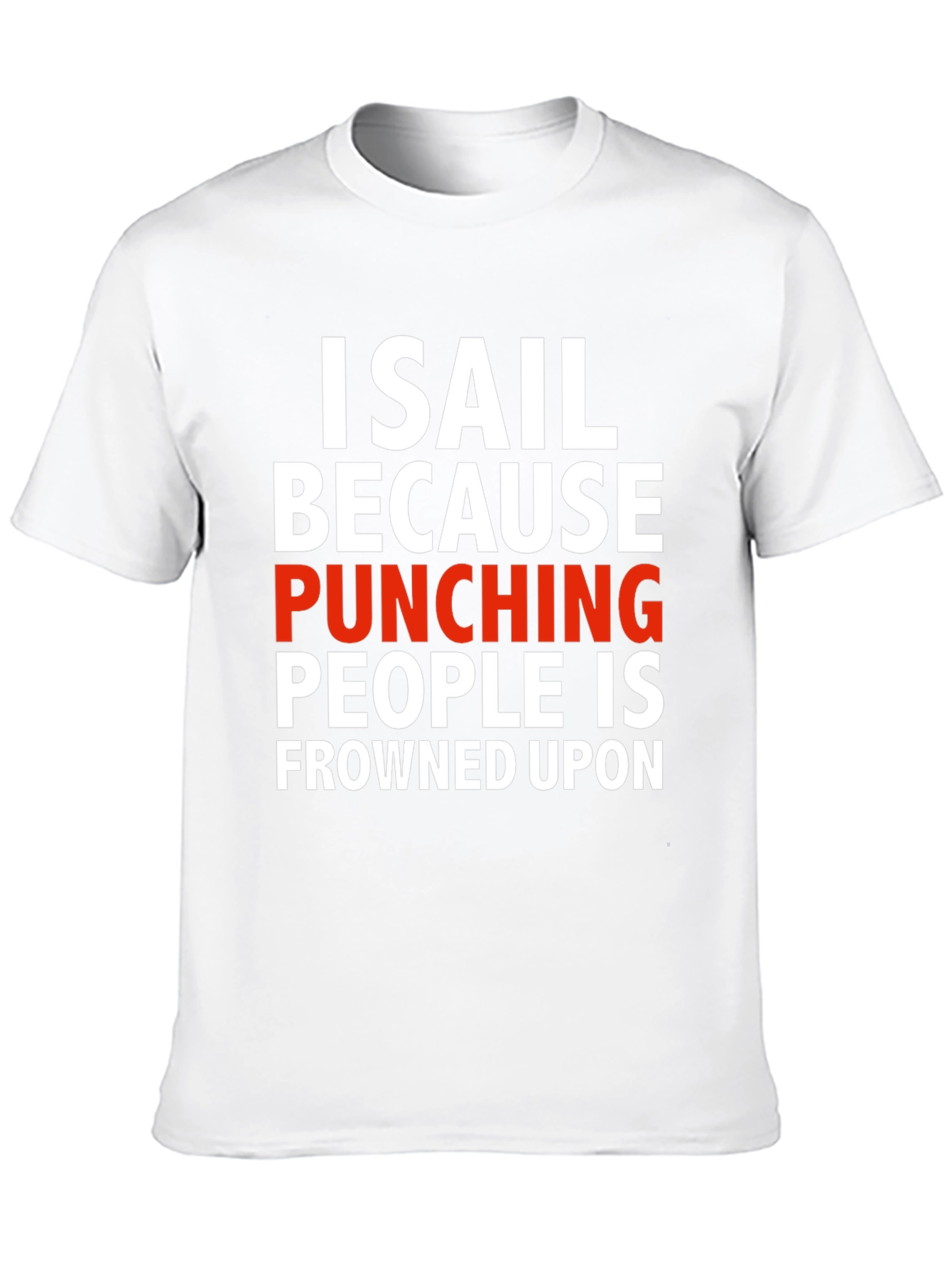 I Sail Because Punching People Is Frowned Upon T-Shirt