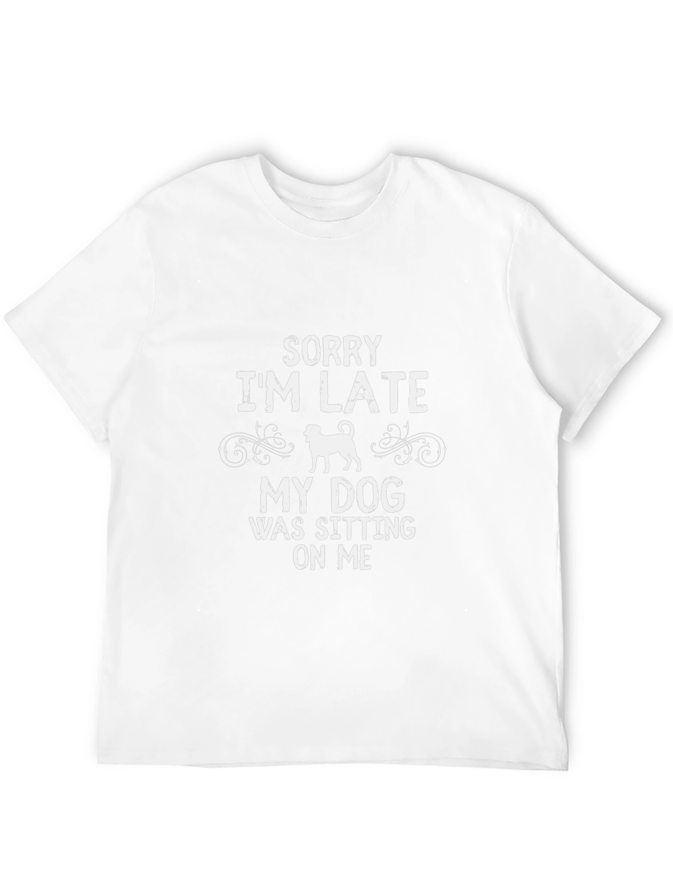 Sorry Im Late My Dog T-Shirt