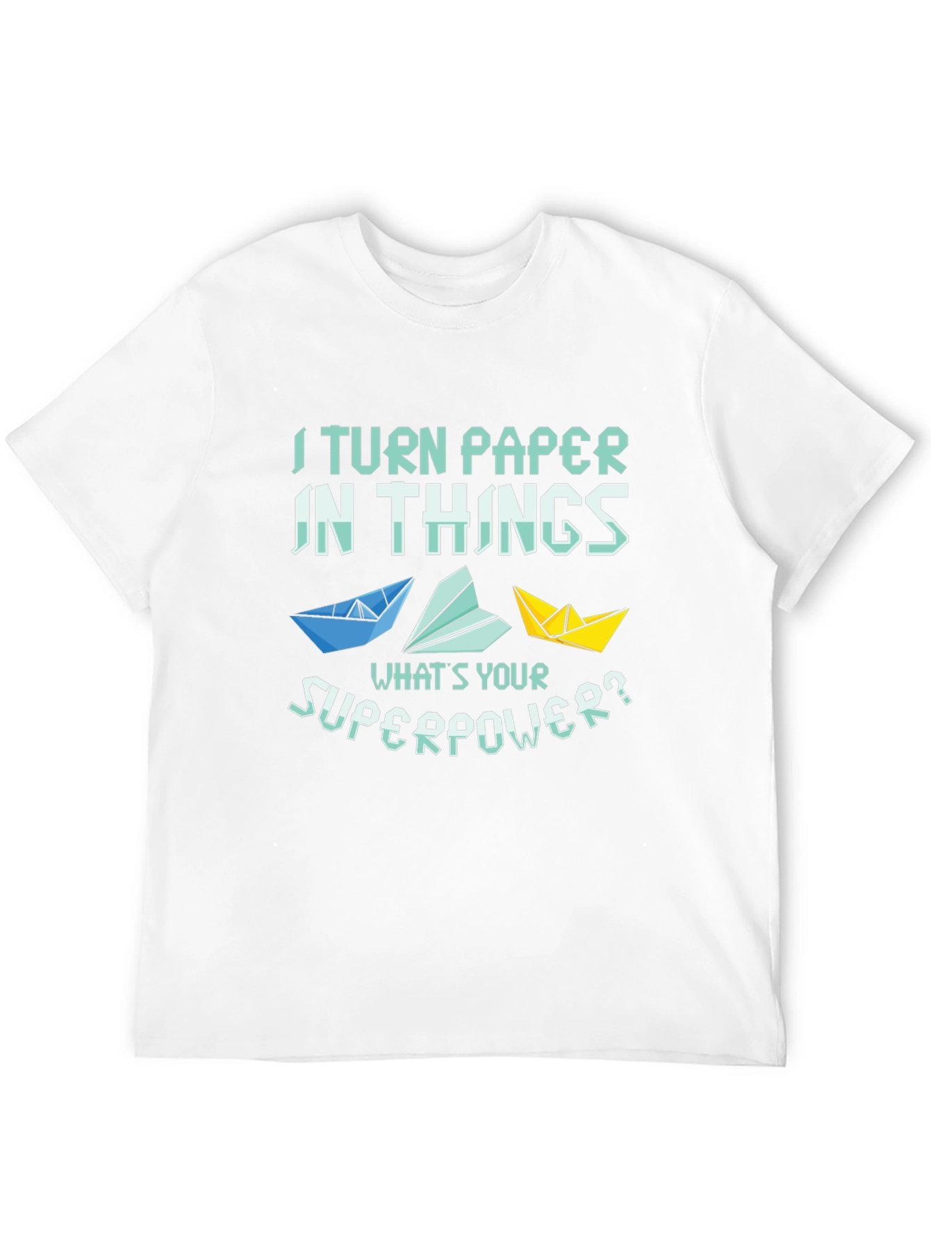 I Turn Paper Into Things T-Shirt