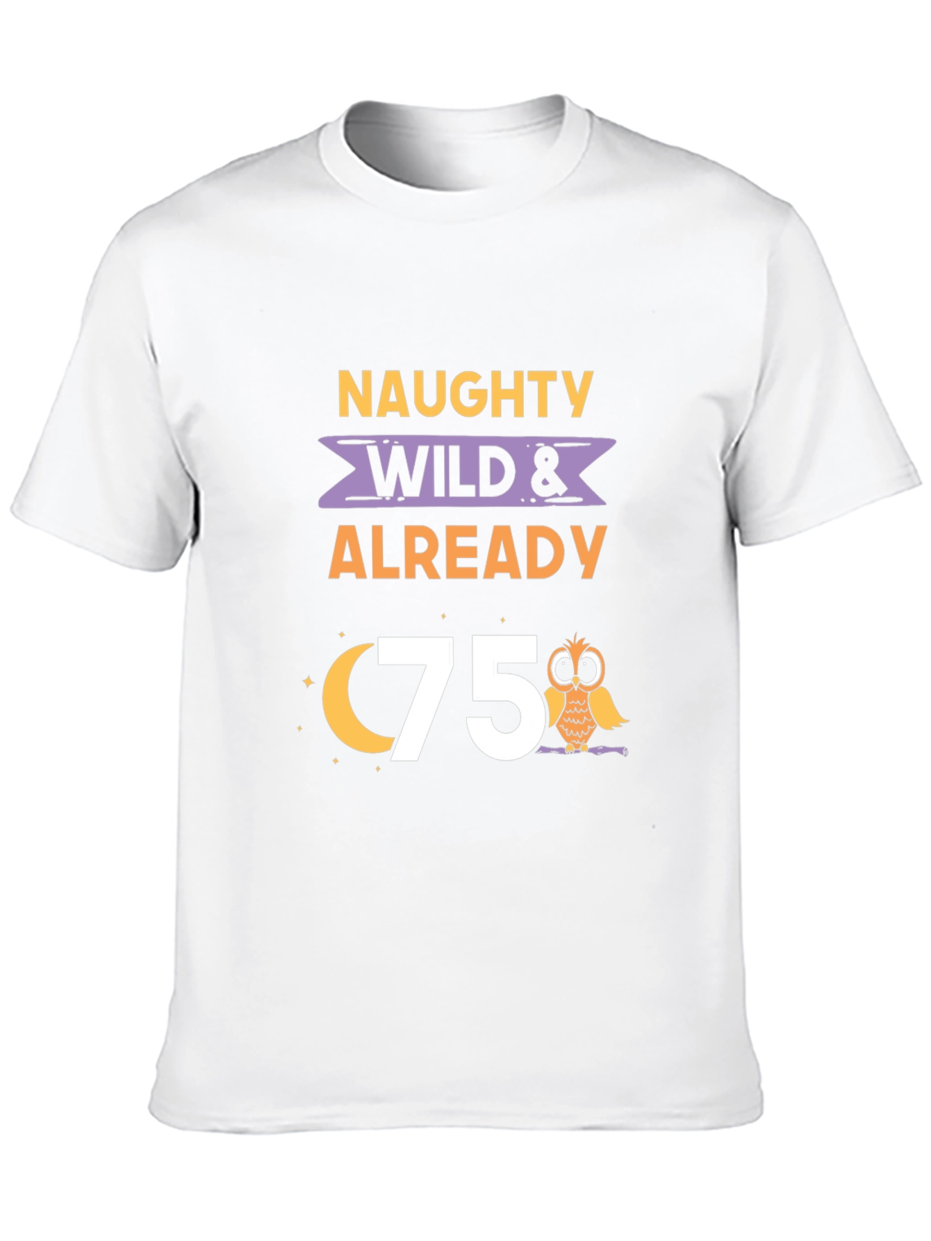 Naughty Wild & Already 75th Birthday T-Shirt