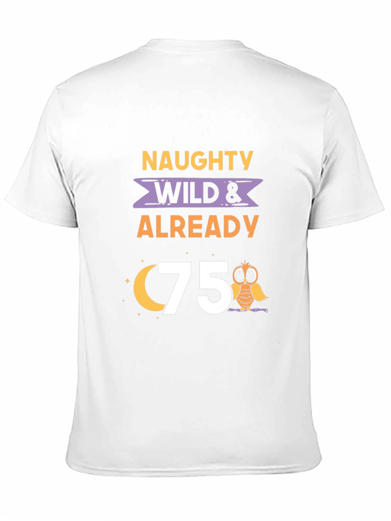 Naughty Wild & Already 75th Birthday T-Shirt