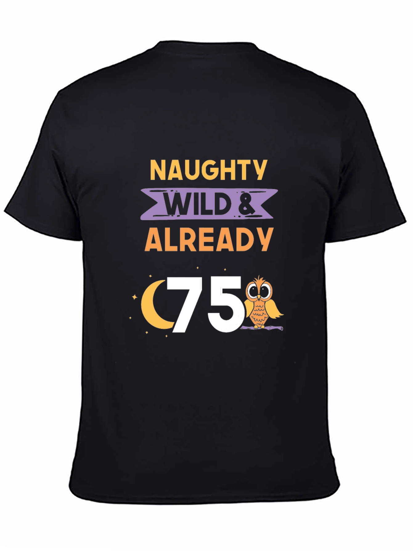 Naughty Wild & Already 75th Birthday T-Shirt