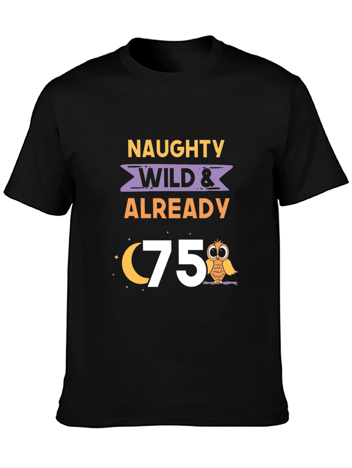 Naughty Wild & Already 75th Birthday T-Shirt