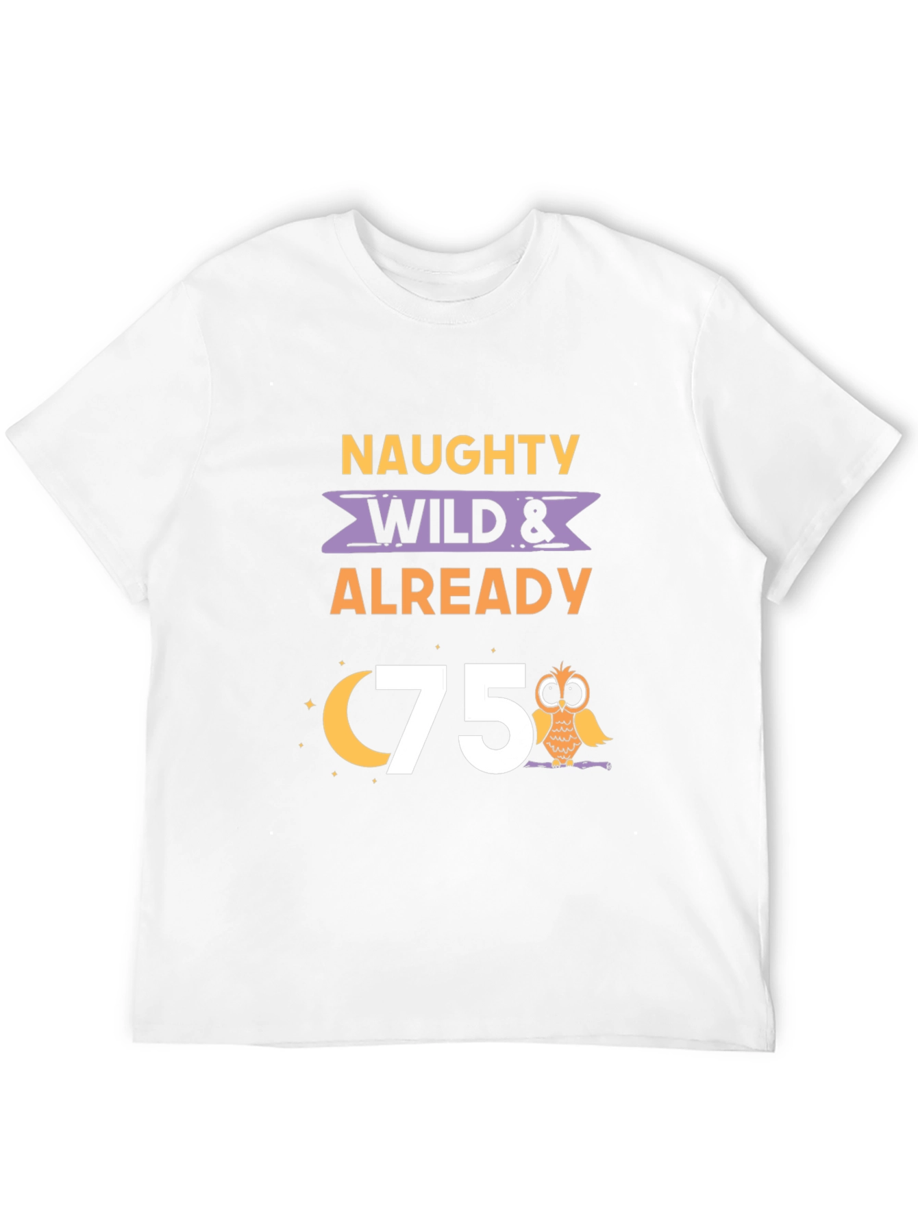Naughty Wild & Already 75th Birthday T-Shirt