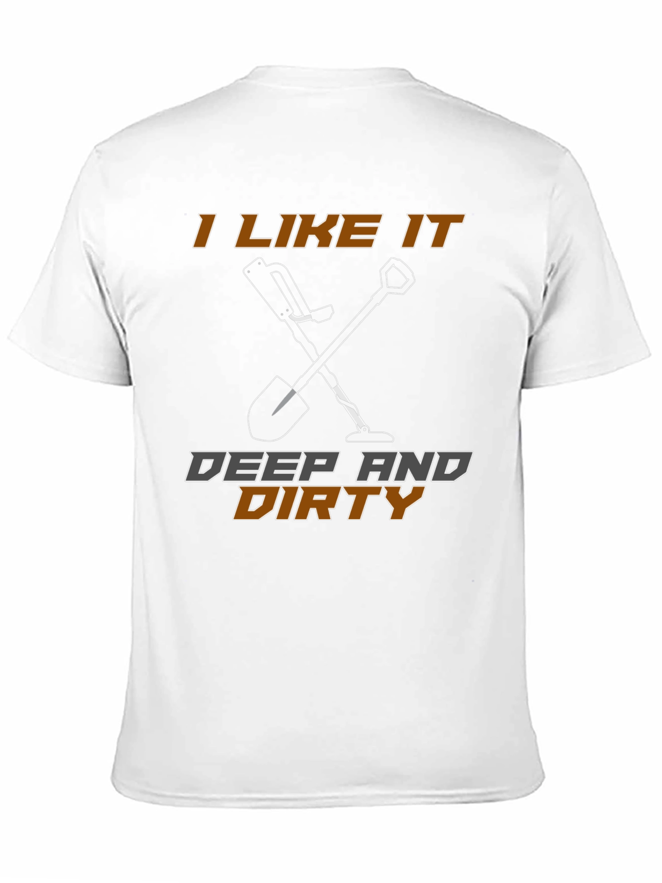 I Like It Deep and Dirty Metal Detecting T-Shirt
