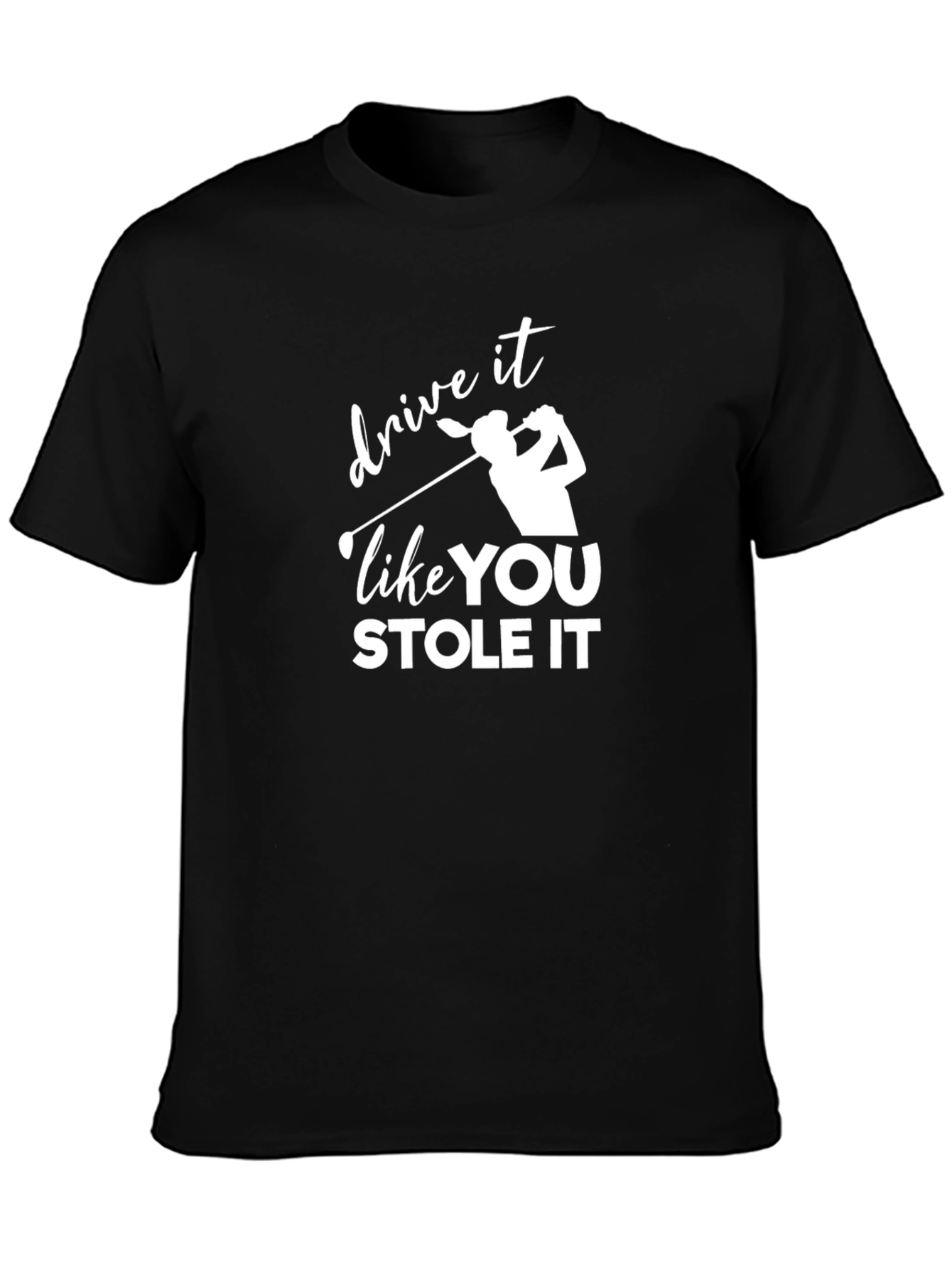 Drive It Like You Stole It Golf T-Shirt