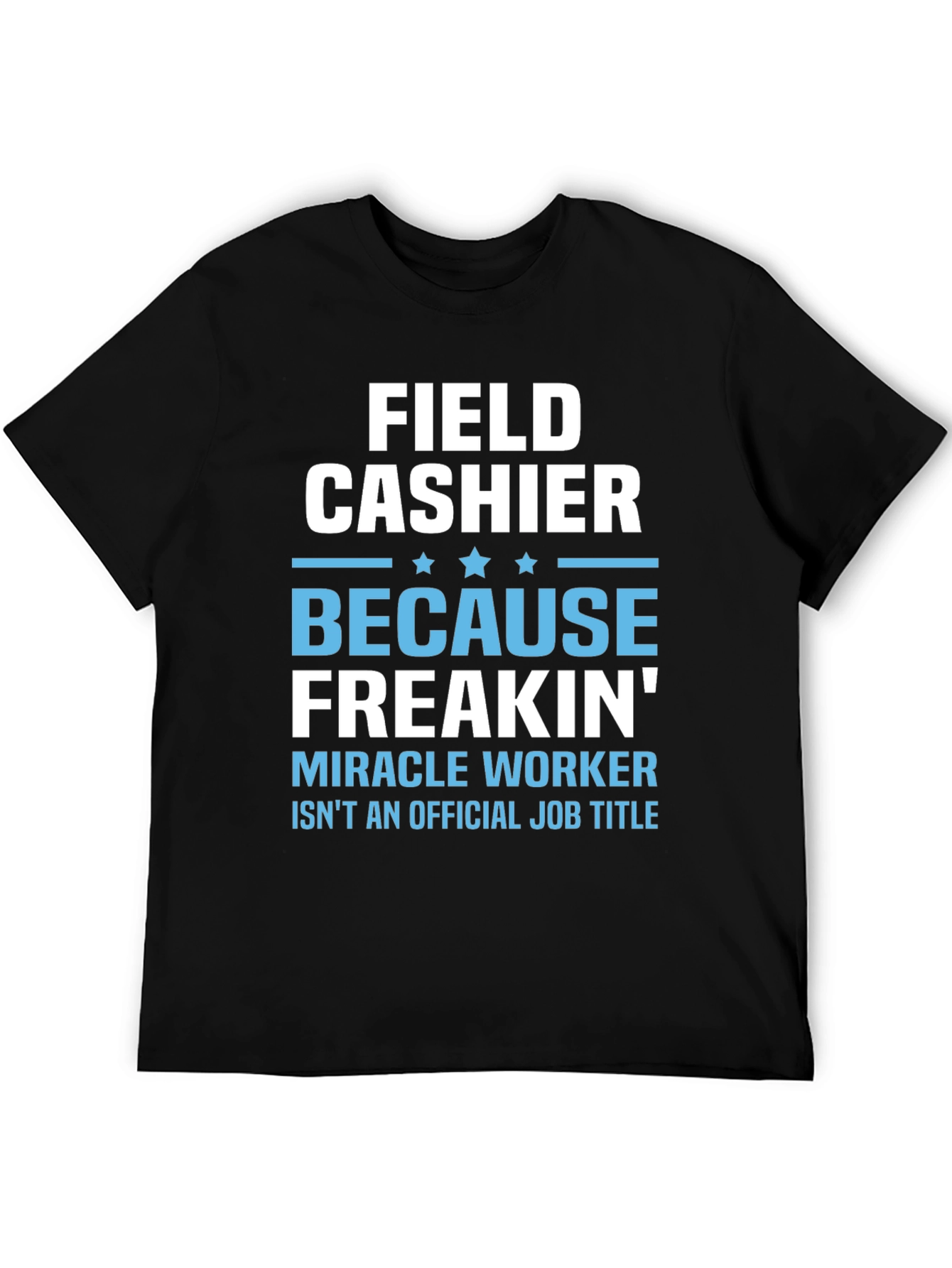 Field Cashier Freakin Miracle Worker T-Shirt