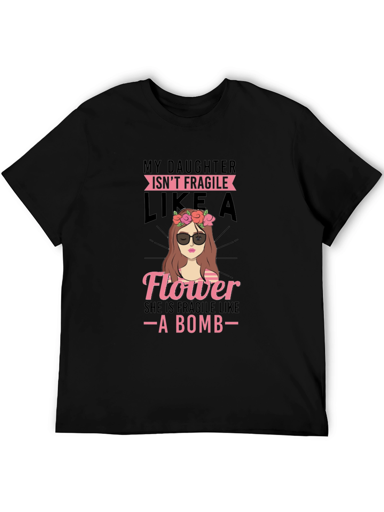 Daughter Isnt Fragile Like a Flower - Black T-Shirt