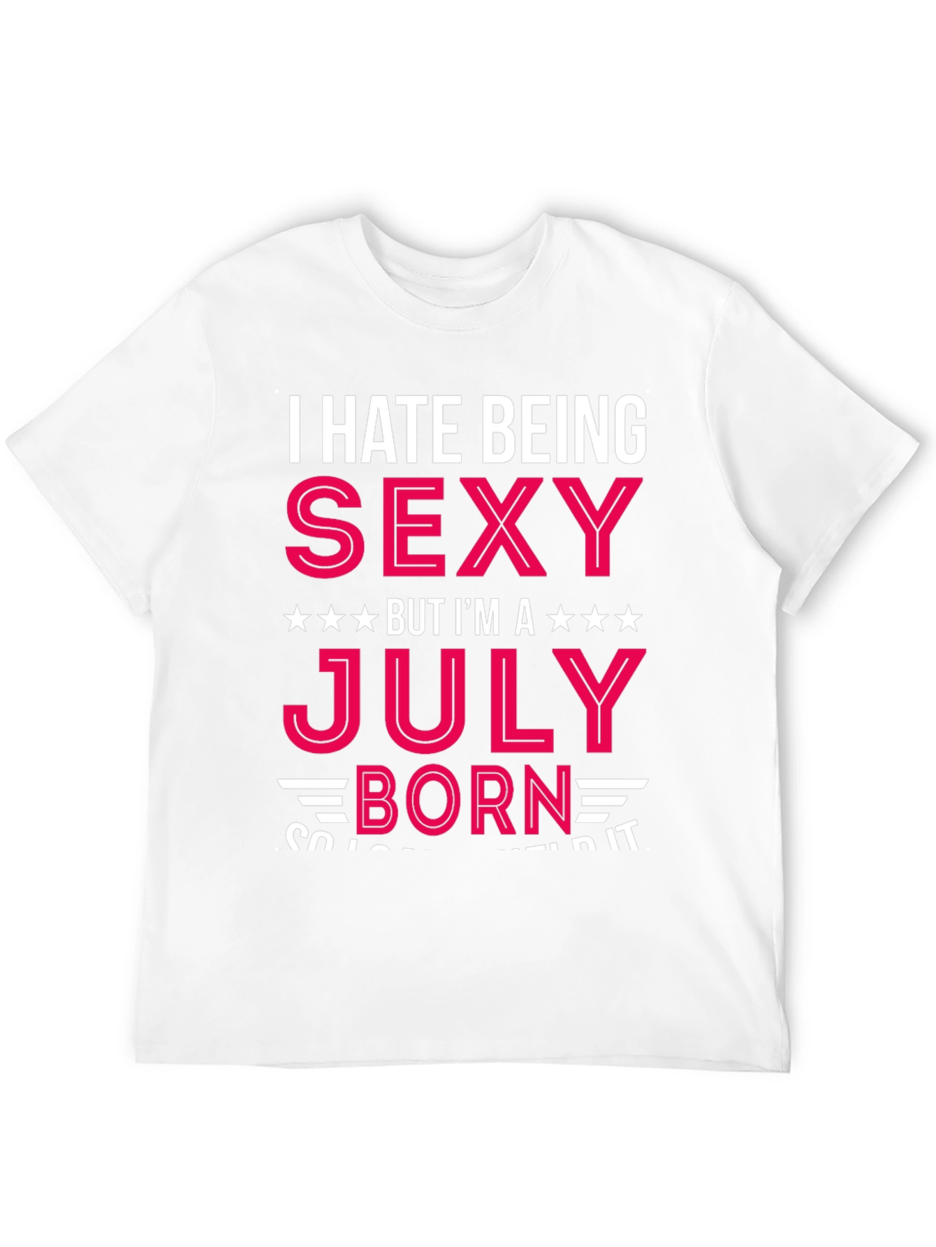 I Hate Being Sexy July Born T-Shirt