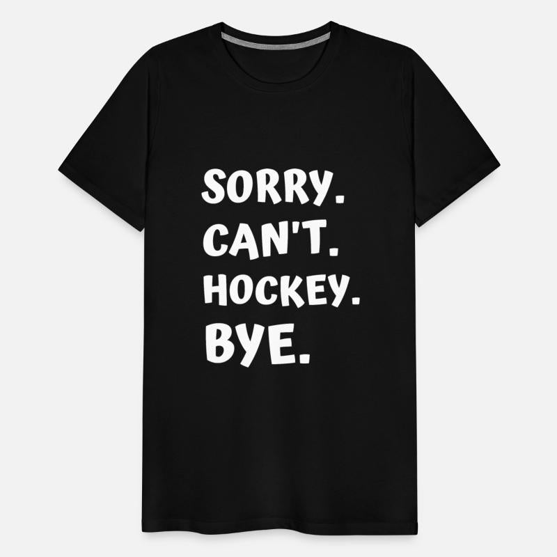 Sorry Can't Hockey Bye