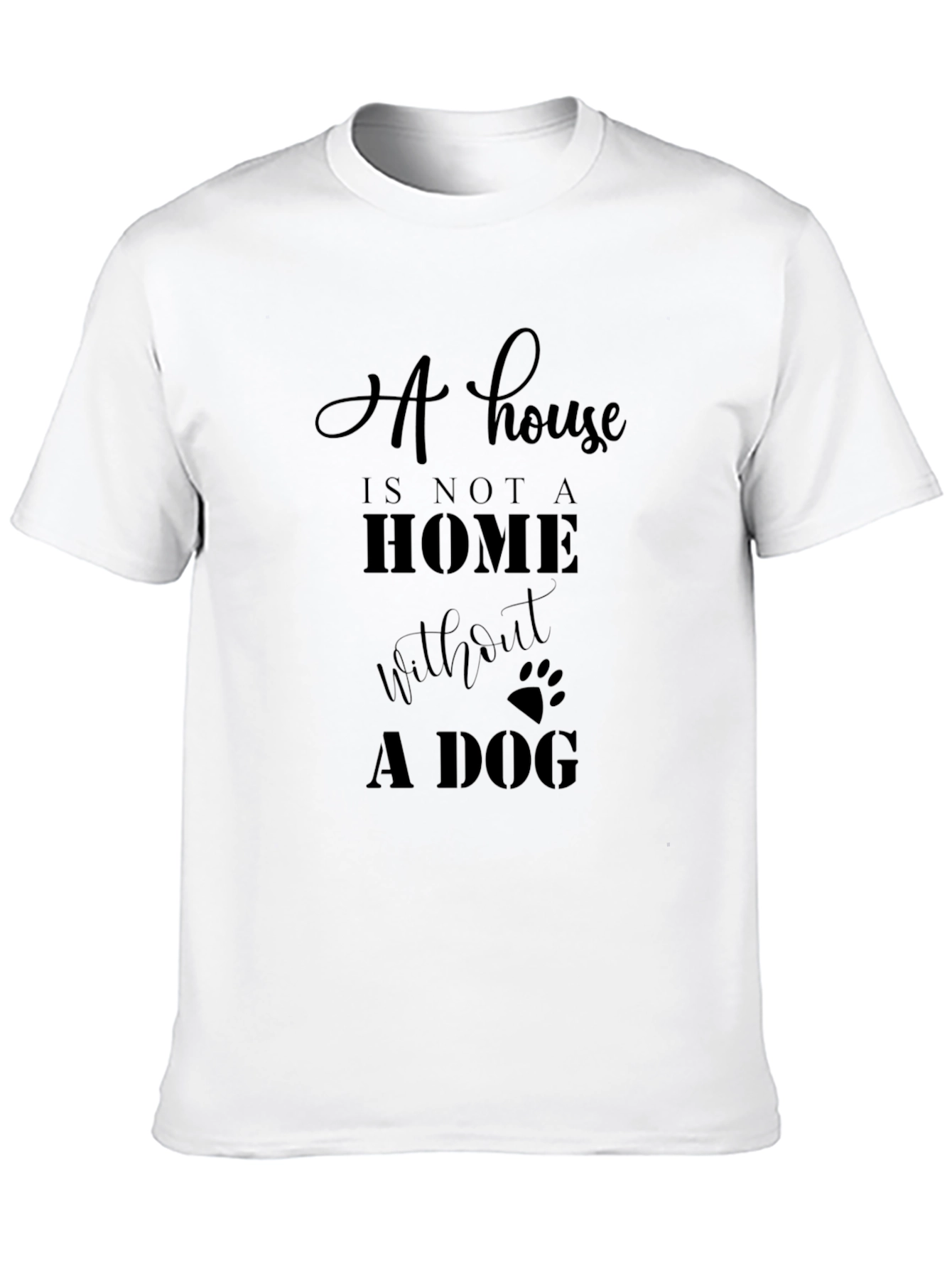 Dog Lovers T-Shirt: A House is Not a Home