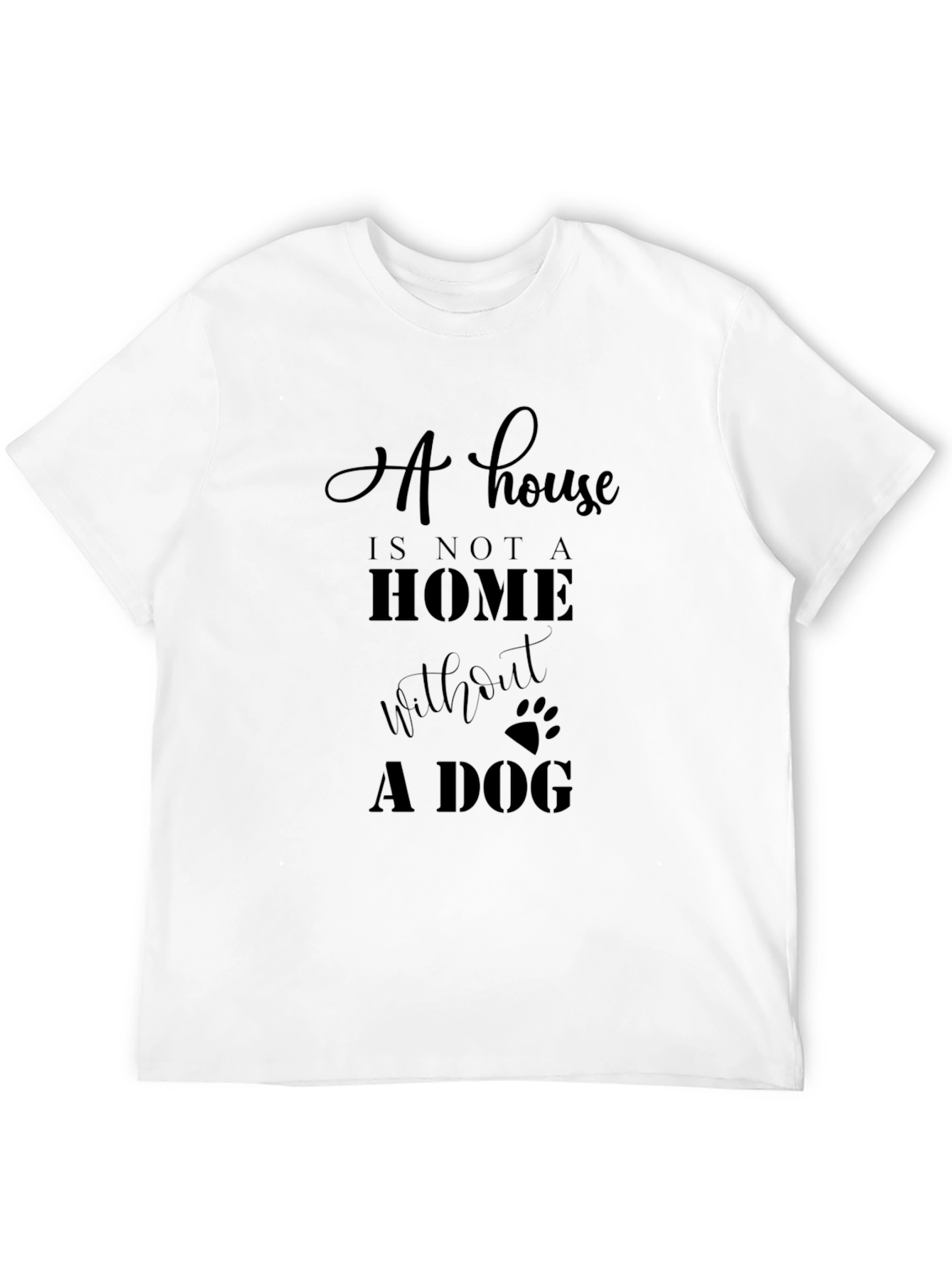 Dog Lovers T-Shirt: A House is Not a Home